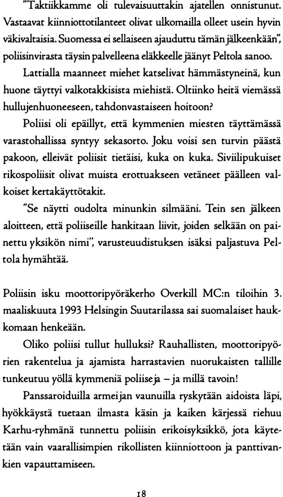 Lattialla maanneet miehet katselivat hämmästyneinä, kun huone täyttyi valkotakkisista miehistä. Oltiinko heitä viemässä hullujenhuoneeseen, tahdonvastaiseen hoitoon? Poliisi oli epäillyt.