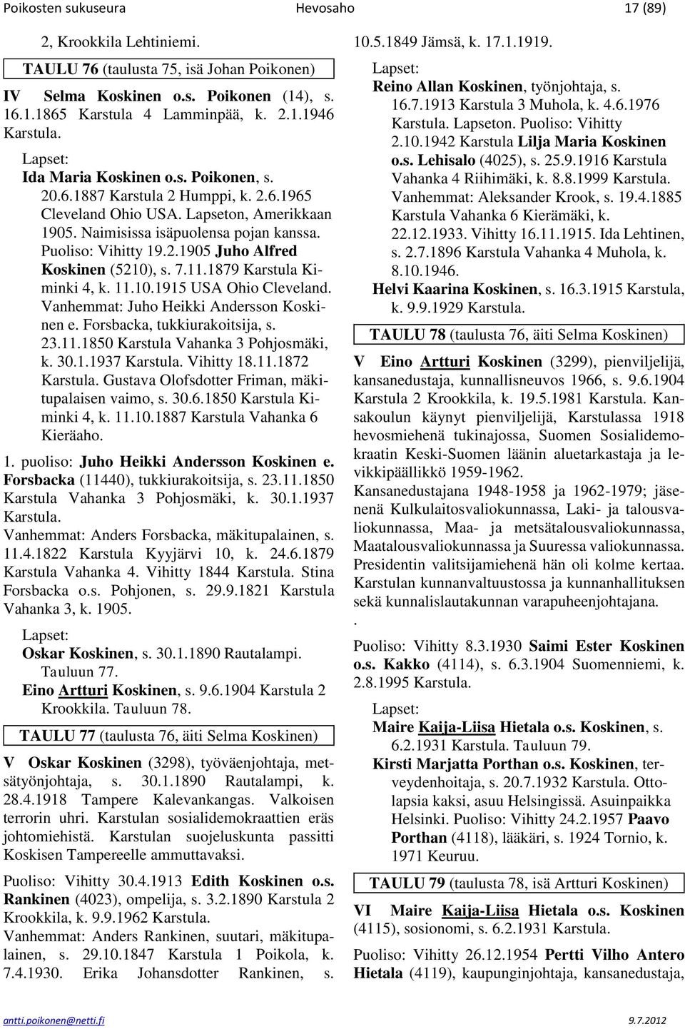 7.11.1879 Karstula Kiminki 4, k. 11.10.1915 USA Ohio Cleveland. Vanhemmat: Juho Heikki Andersson Koskinen e. Forsbacka, tukkiurakoitsija, s. 23.11.1850 Karstula Vahanka 3 Pohjosmäki, k. 30.1.1937 Karstula.