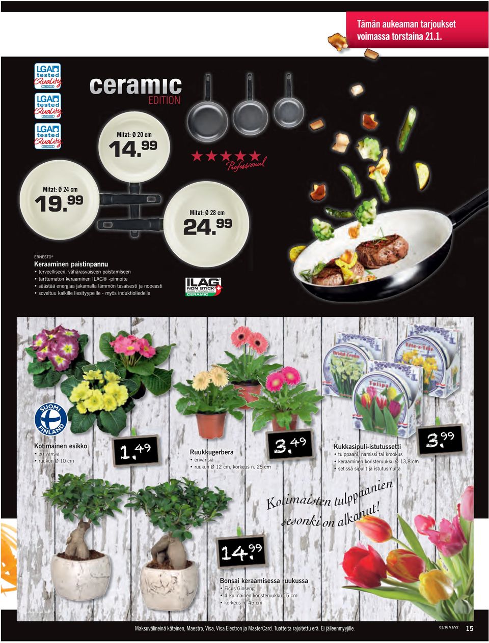 tasaisesti ja nopeasti soveltuu kaikille liesityypeille - myös induktioliedelle Kotimainen esikko eri värisiä ruukun Ø 10 cm 1. 49 Ruukkugerbera erivärisiä ruukun Ø 12 cm, korkeus n. 25 cm 3. 49 3.