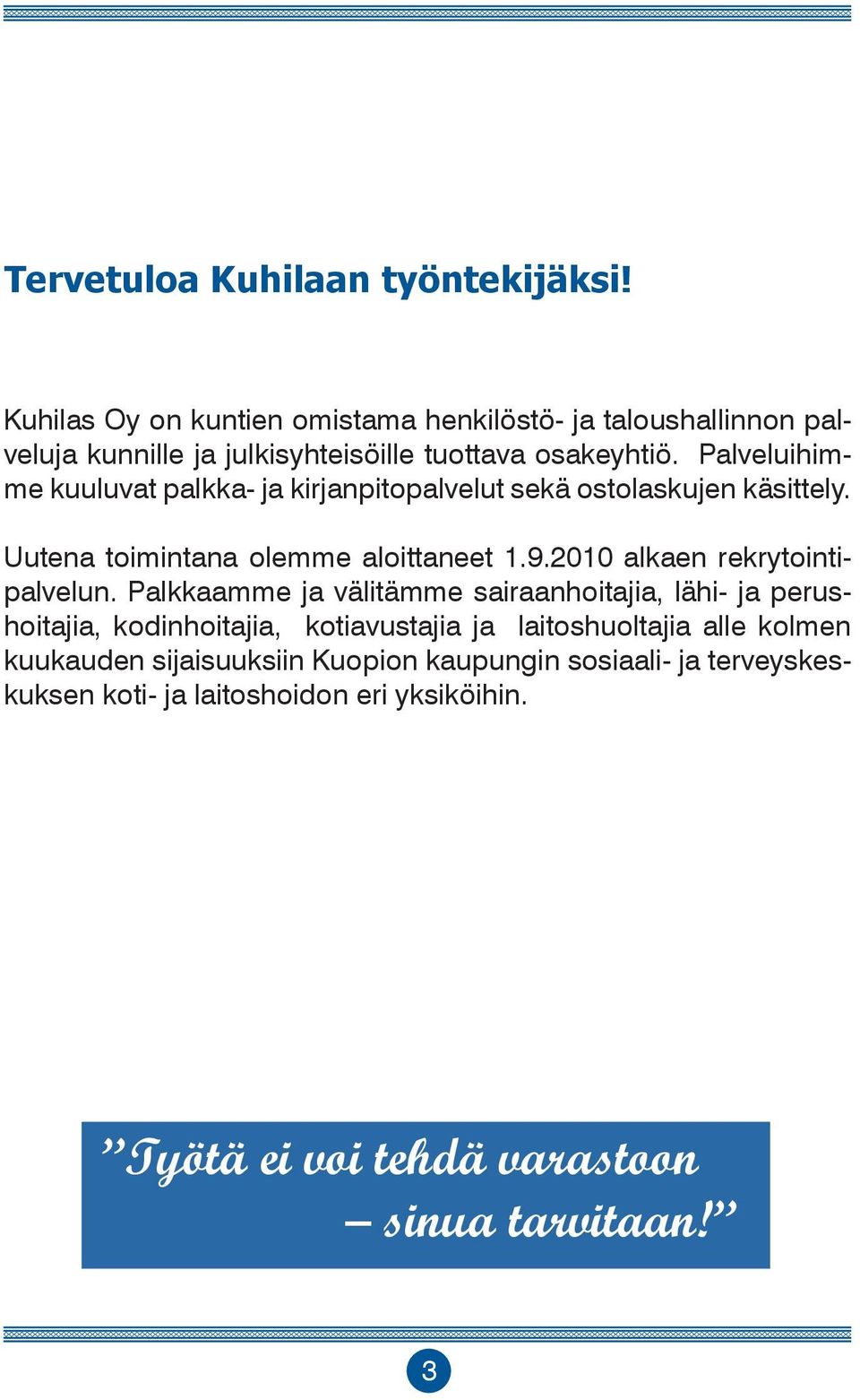 Palveluihimme kuuluvat palkka- ja kirjanpitopalvelut sekä ostolaskujen käsittely. Uutena toimintana olemme aloittaneet 1.9.