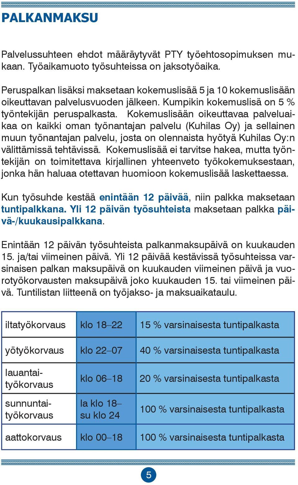 Kokemuslisään oikeuttavaa palveluaikaa on kaikki oman työnantajan palvelu (Kuhilas Oy) ja sellainen muun työnantajan palvelu, josta on olennaista hyötyä Kuhilas Oy:n välittämissä tehtävissä.