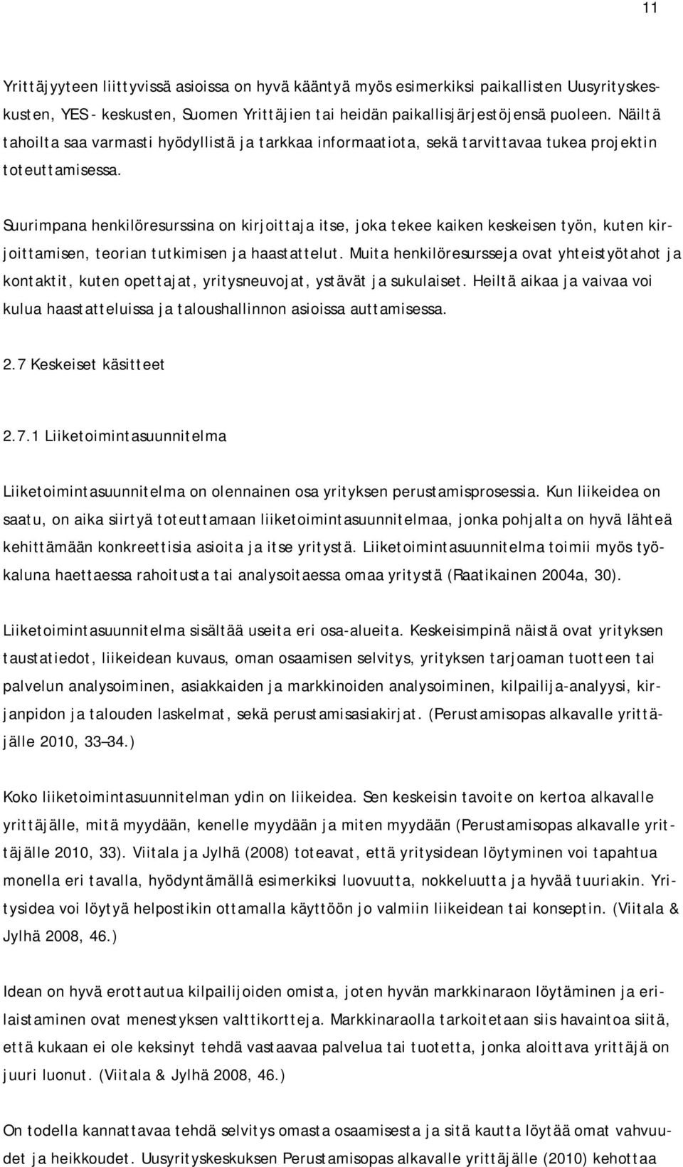 Suurimpana henkilöresurssina on kirjoittaja itse, joka tekee kaiken keskeisen työn, kuten kirjoittamisen, teorian tutkimisen ja haastattelut.