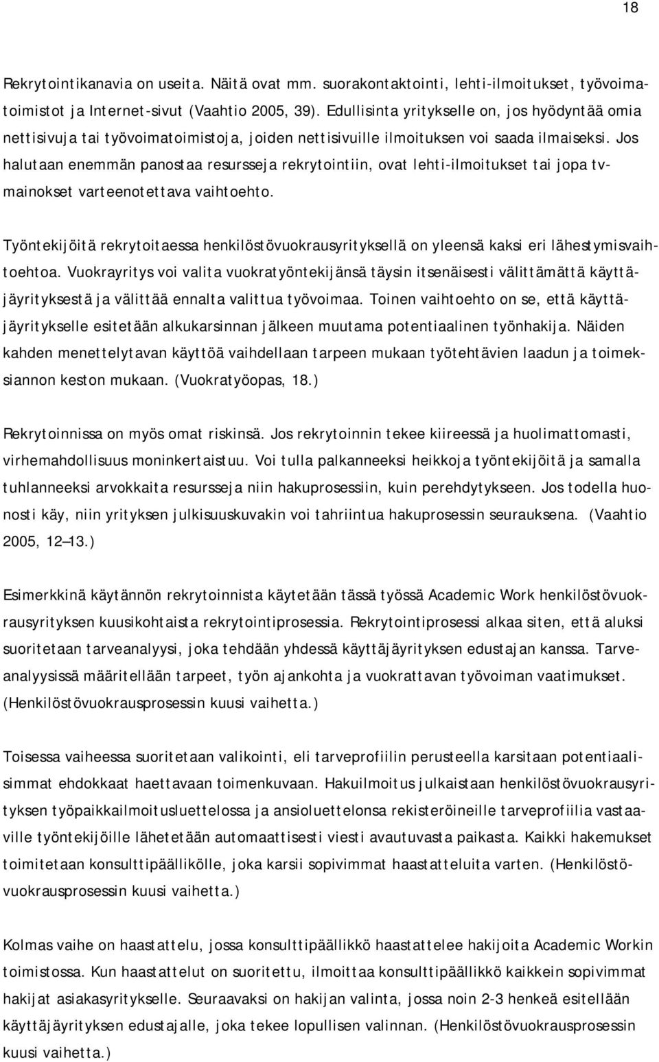 Jos halutaan enemmän panostaa resursseja rekrytointiin, ovat lehti-ilmoitukset tai jopa tvmainokset varteenotettava vaihtoehto.