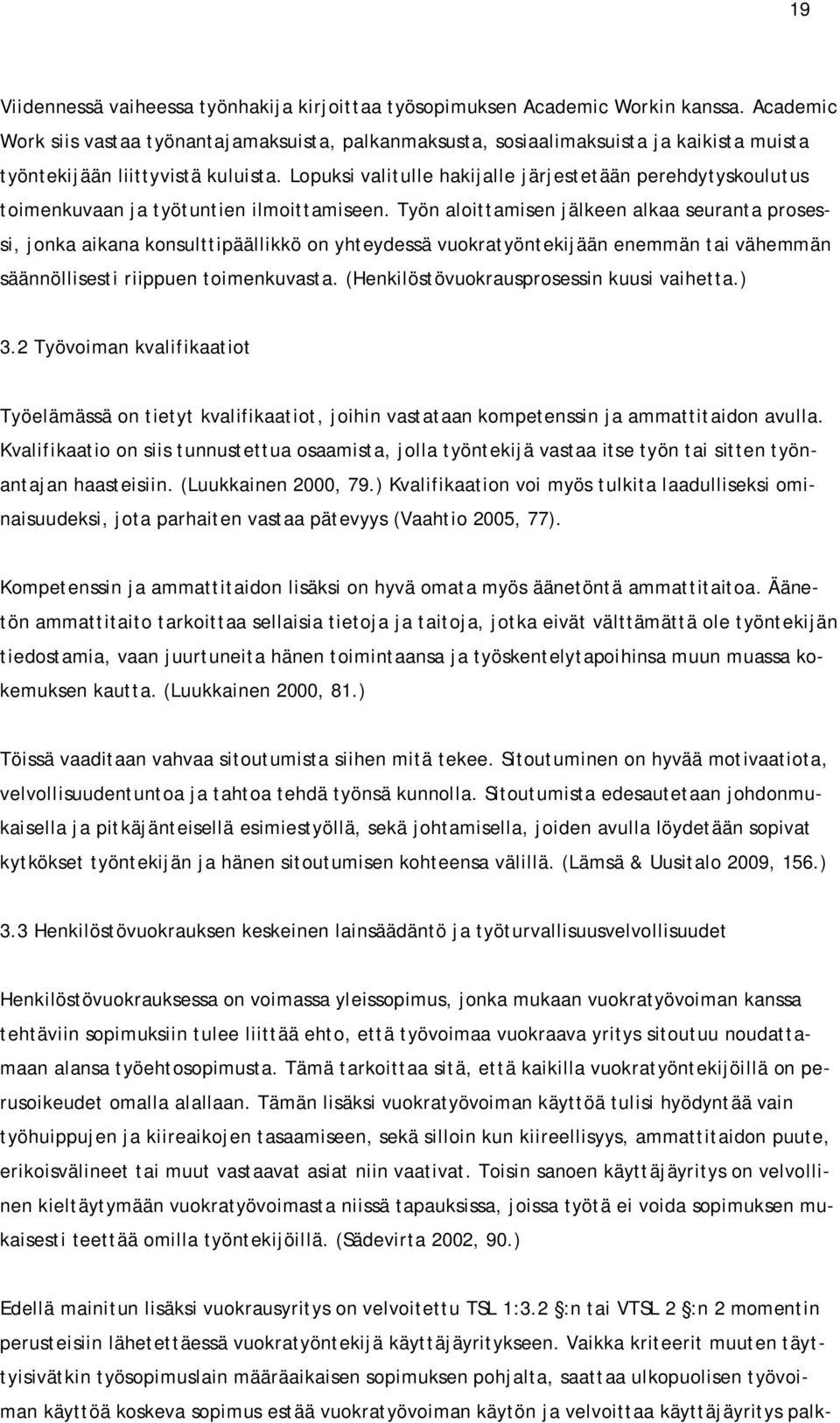 Lopuksi valitulle hakijalle järjestetään perehdytyskoulutus toimenkuvaan ja työtuntien ilmoittamiseen.