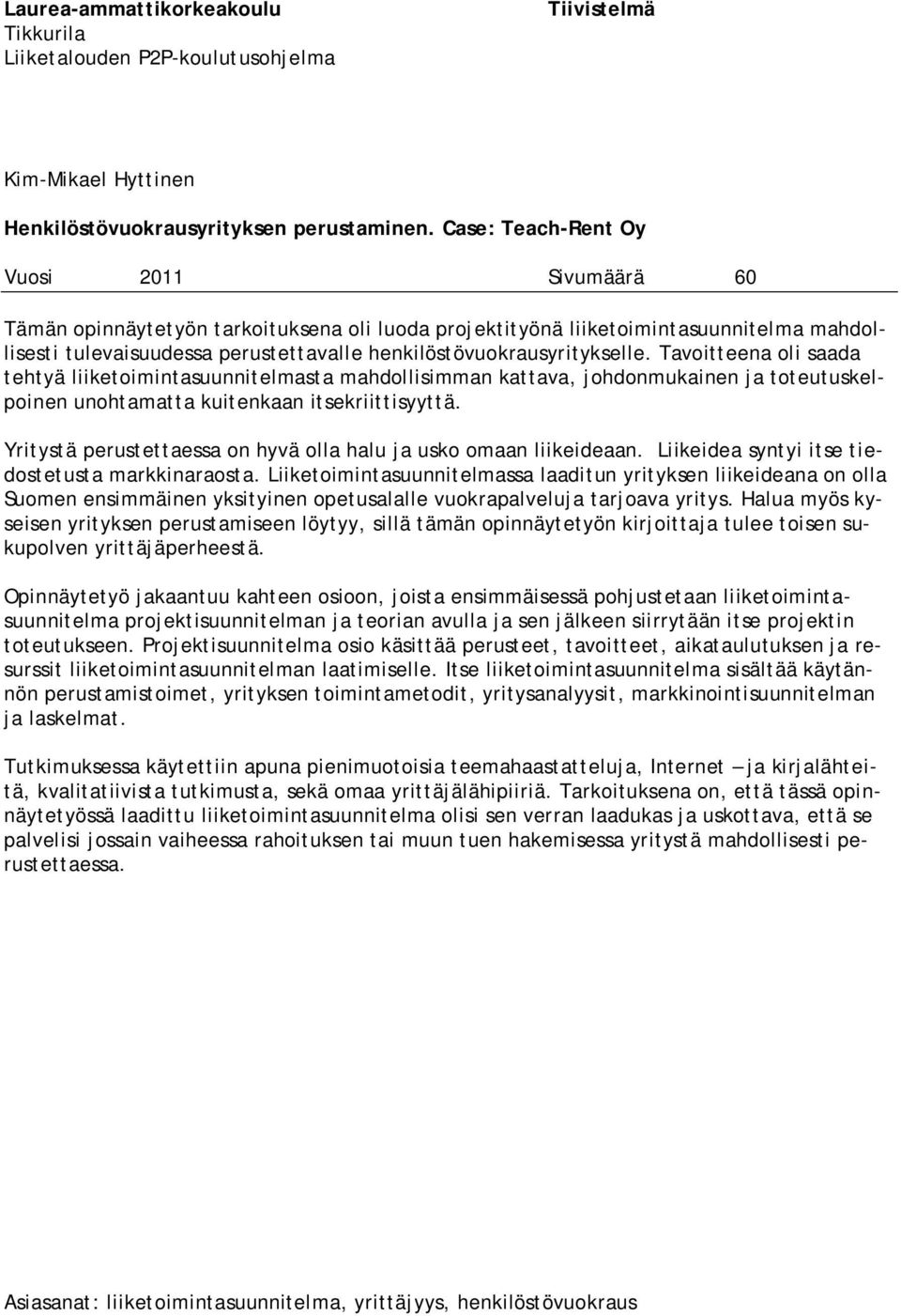 henkilöstövuokrausyritykselle. Tavoitteena oli saada tehtyä liiketoimintasuunnitelmasta mahdollisimman kattava, johdonmukainen ja toteutuskelpoinen unohtamatta kuitenkaan itsekriittisyyttä.