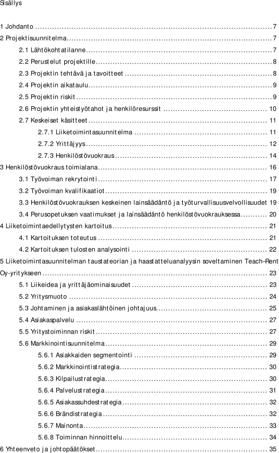 .. 14 3 Henkilöstövuokraus toimialana... 16 3.1 Työvoiman rekrytointi... 17 3.2 Työvoiman kvalifikaatiot... 19 3.3 Henkilöstövuokrauksen keskeinen lainsäädäntö ja työturvallisuusvelvollisuudet 19 3.