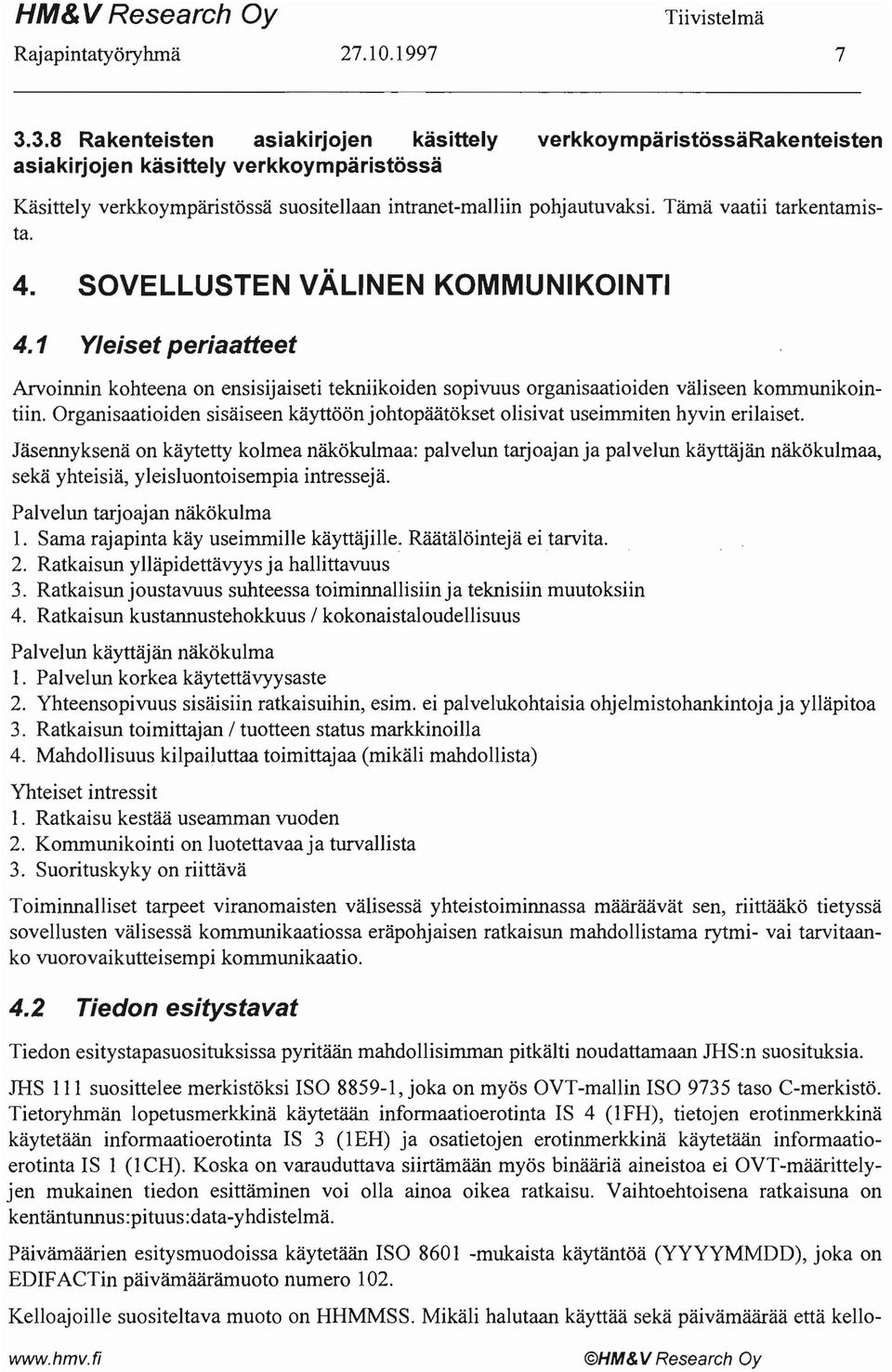 Tämä vaatii tarkentamista. 4. SOVELLUSTEN VÄLINEN KOMMUNIKOINTI 4. 1 Yleiset periaatteet Arvoinnin kohteena on ensisijaiseti tekniikoiden sopivuus organisaatioiden väliseen kommunikointiin.