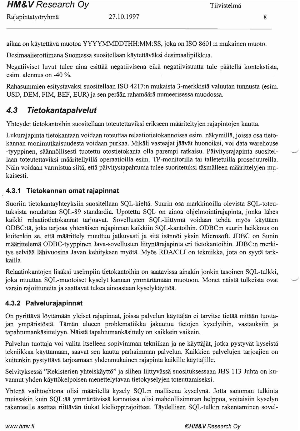 Rahasummien esitystavaksi suositellaan ISO 42l7:n mukaista 3-merkkistä valuutan tunnusta (esim. USD, DEM, FIM, BEF, EUR) ja sen perään rahamäärä numeerisessa muodossa. 4.3 Tietokantapalvelut Yhteydet tietokantoihin suositellaan toteutettaviksi erikseen määriteltyjen rajapintojen kautta.