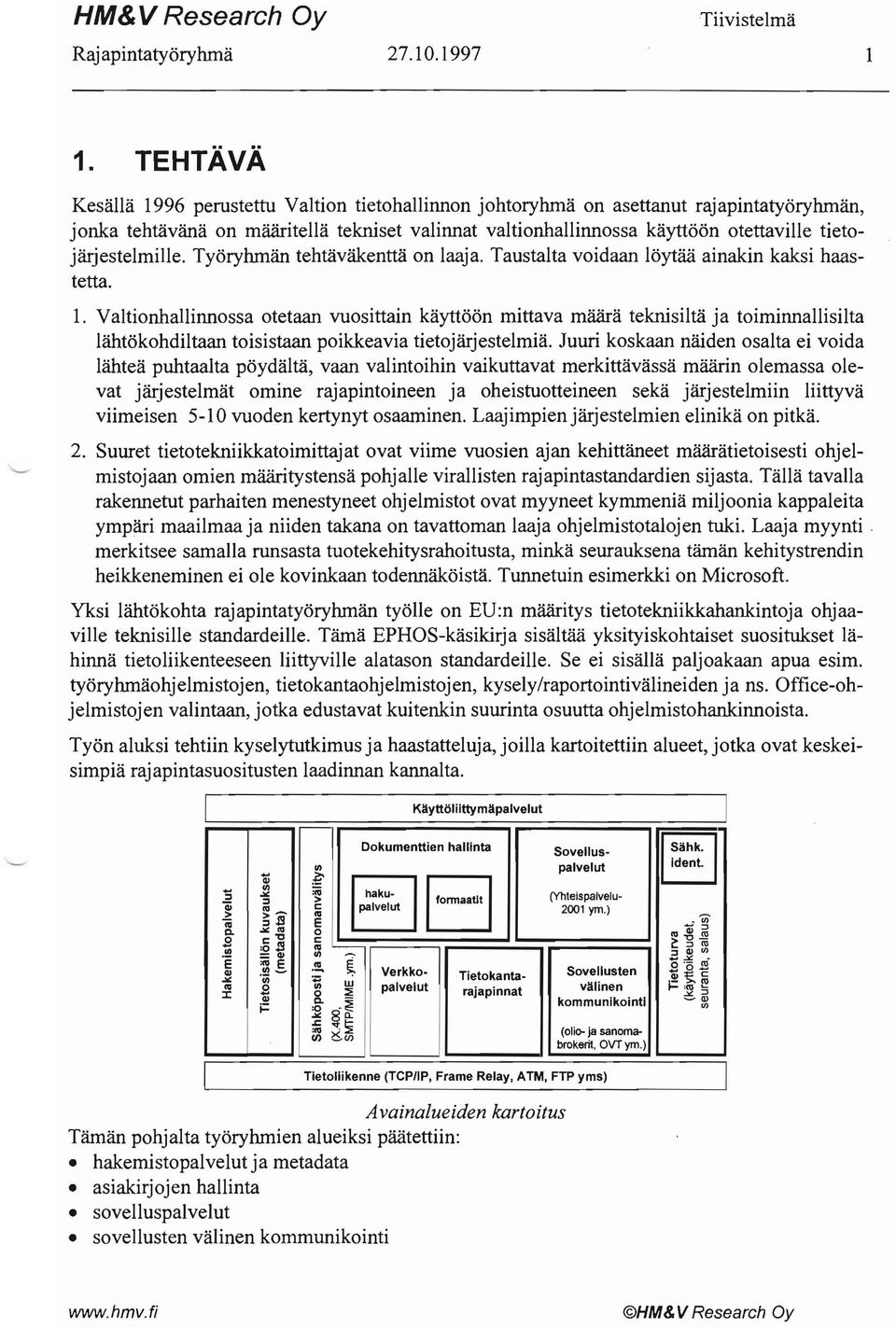 tietojärjestelmil1e. Työryhmän tehtäväkenttä on laaja. Taustalta voidaan löytää ainakin kaksi haastetta. 1.