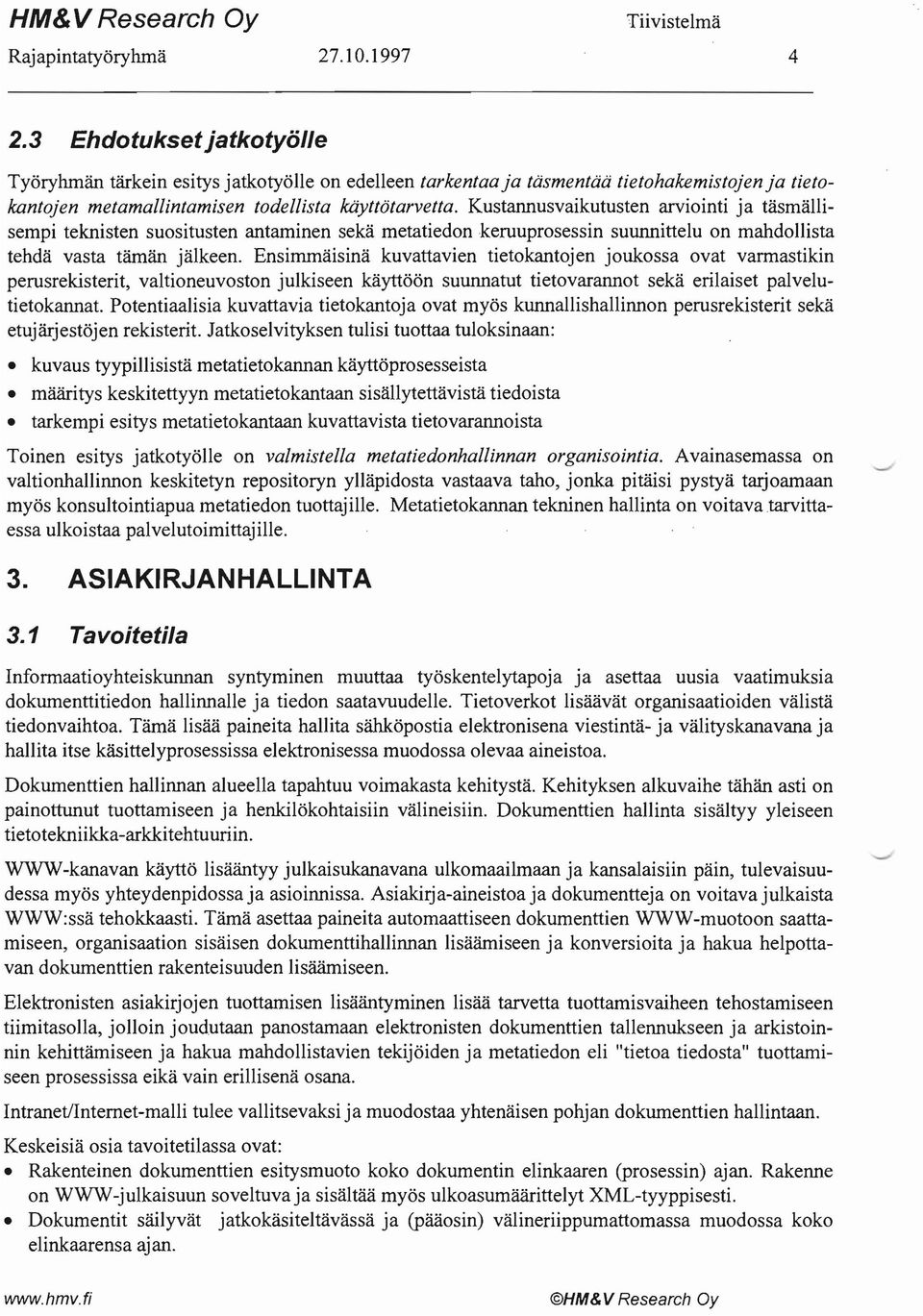 Kustannusvaikutusten arviointi ja täsmällisempi teknisten suositusten antaminen sekä metatiedon keruuprosessin suunnittelu on mahdollista tehdä vasta tämän jälkeen.