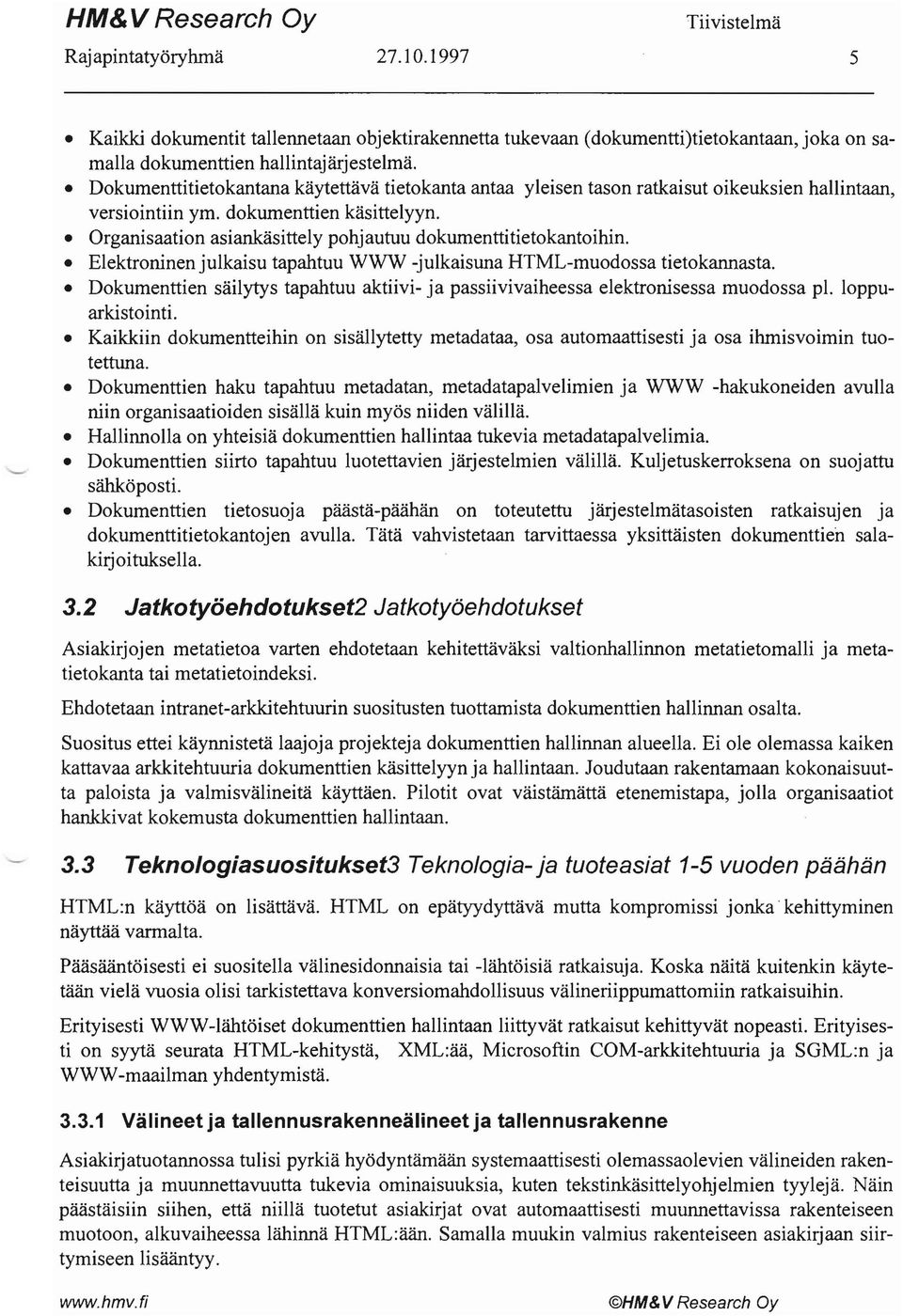 Organisaation asiankäsittely pohjautuu dokumenttitietokantoihin. Elektroninen julkaisu tapahtuu WWW -julkaisuna HTML-muodossa tietokannasta.