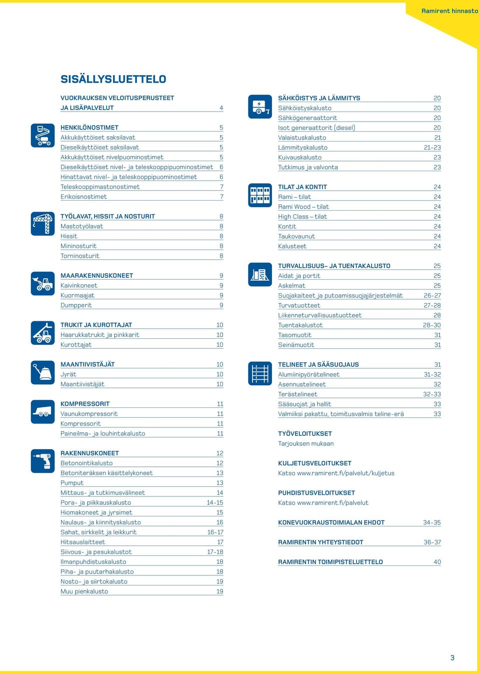 Hissit 8 Mininosturit 8 Torninosturit 8 Maarakennuskoneet 9 Kaivinkoneet 9 Kuormaajat 9 Dumpperit 9 Trukit ja kurottajat 10 Haarukkatrukit ja pinkkarit 10 Kurottajat 10 Sähköistys ja lämmitys 20