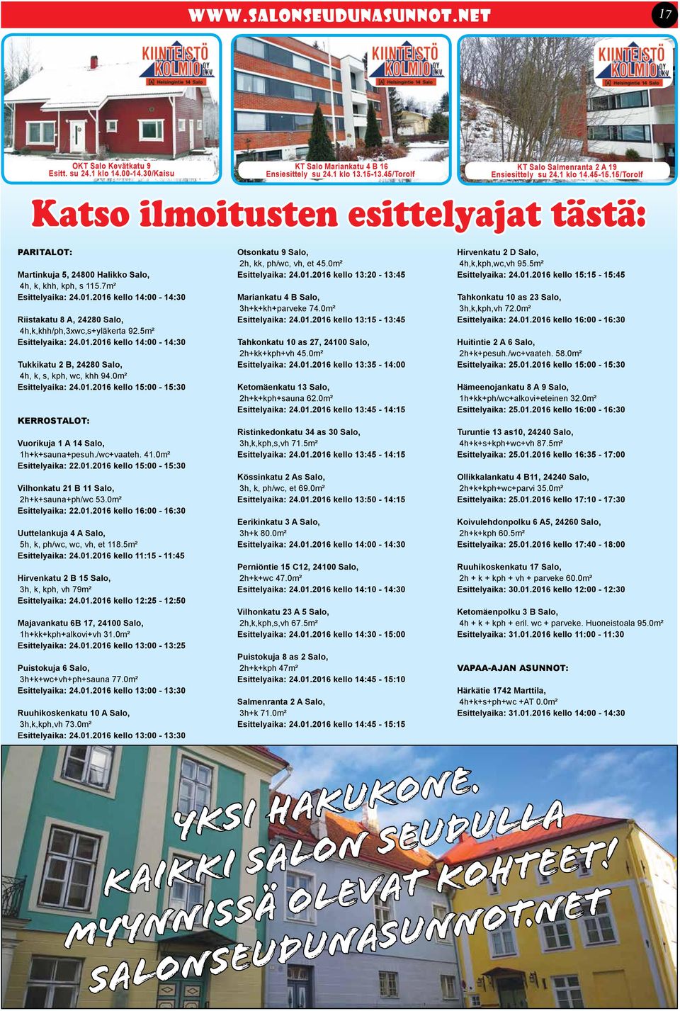 7m² Esittelyaika: 24.01.2016 kello 14:00-14:30 Riistakatu 8 A, 24280 Salo, 4h,k,khh/ph,3xwc,s+yläkerta 92.5m² Esittelyaika: 24.01.2016 kello 14:00-14:30 Tukkikatu 2 B, 24280 Salo, 4h, k, s, kph, wc, khh 94.