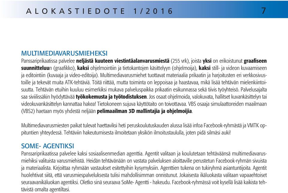 Multimediavarusmiehet tuottavat materiaalia prikaatin ja harjoitusten eri verkkosivustoille ja tekevät muita ATK-tehtäviä.