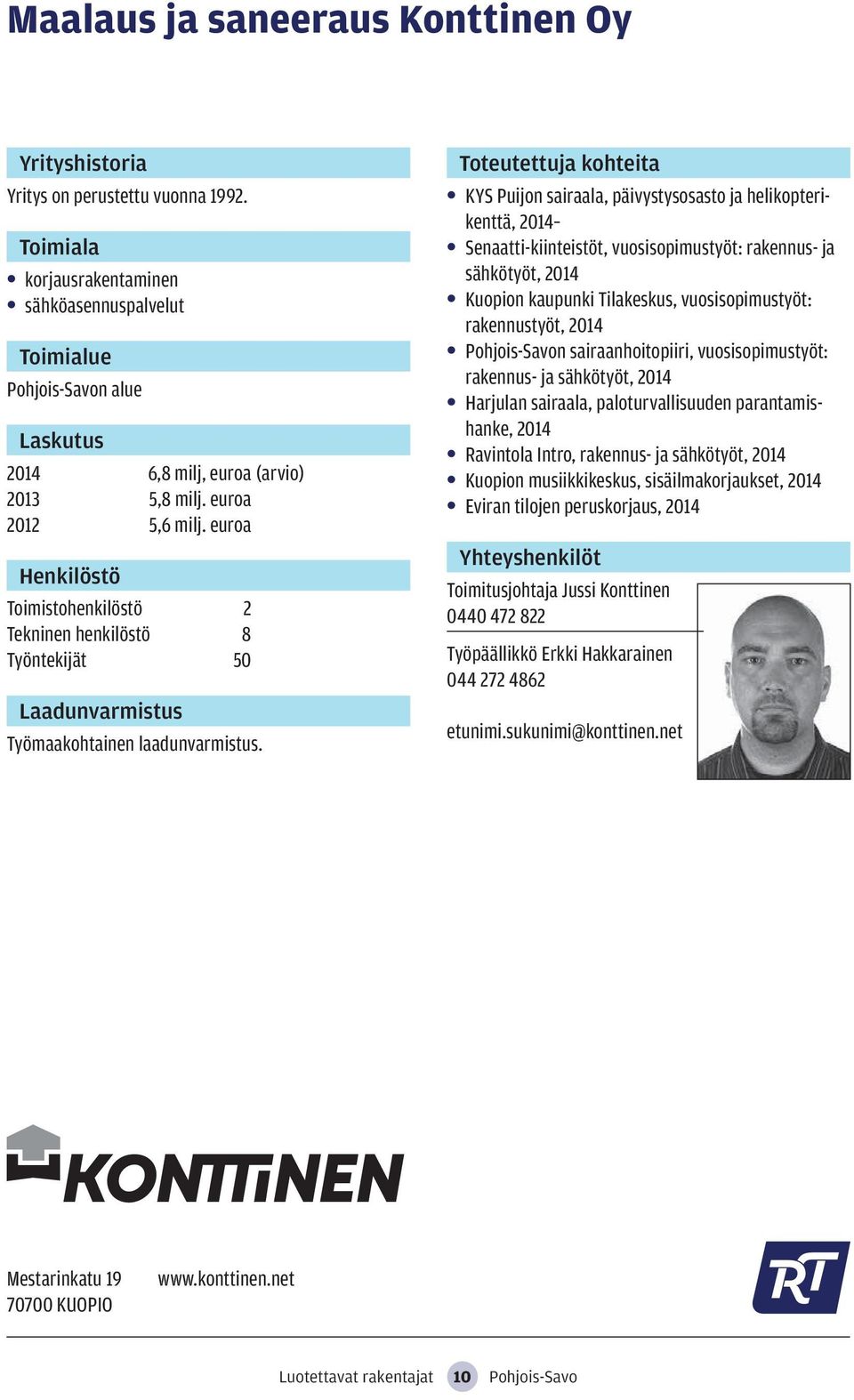 KYS Puijon sairaala, päivystysosasto ja helikopterikenttä, 2014 Senaatti-kiinteistöt, vuosisopimustyöt: rakennus- ja sähkötyöt, 2014 Kuopion kaupunki Tilakeskus, vuosisopimustyöt: rakennustyöt, 2014