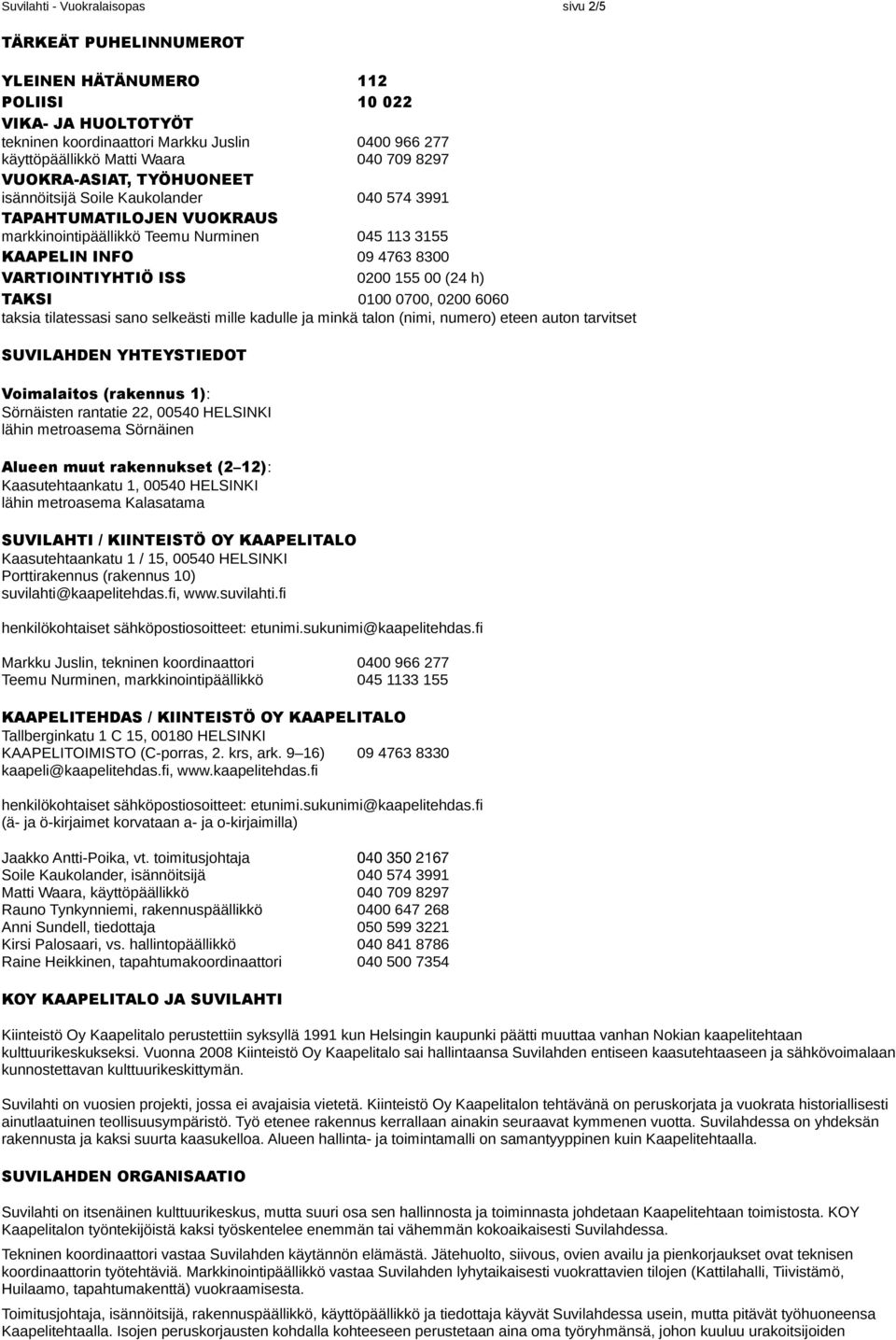 ISS 0200 155 00 (24 h) TAKSI 0100 0700, 0200 6060 taksia tilatessasi sano selkeästi mille kadulle ja minkä talon (nimi, numero) eteen auton tarvitset SUVILAHDEN YHTEYSTIEDOT Voimalaitos (rakennus 1):