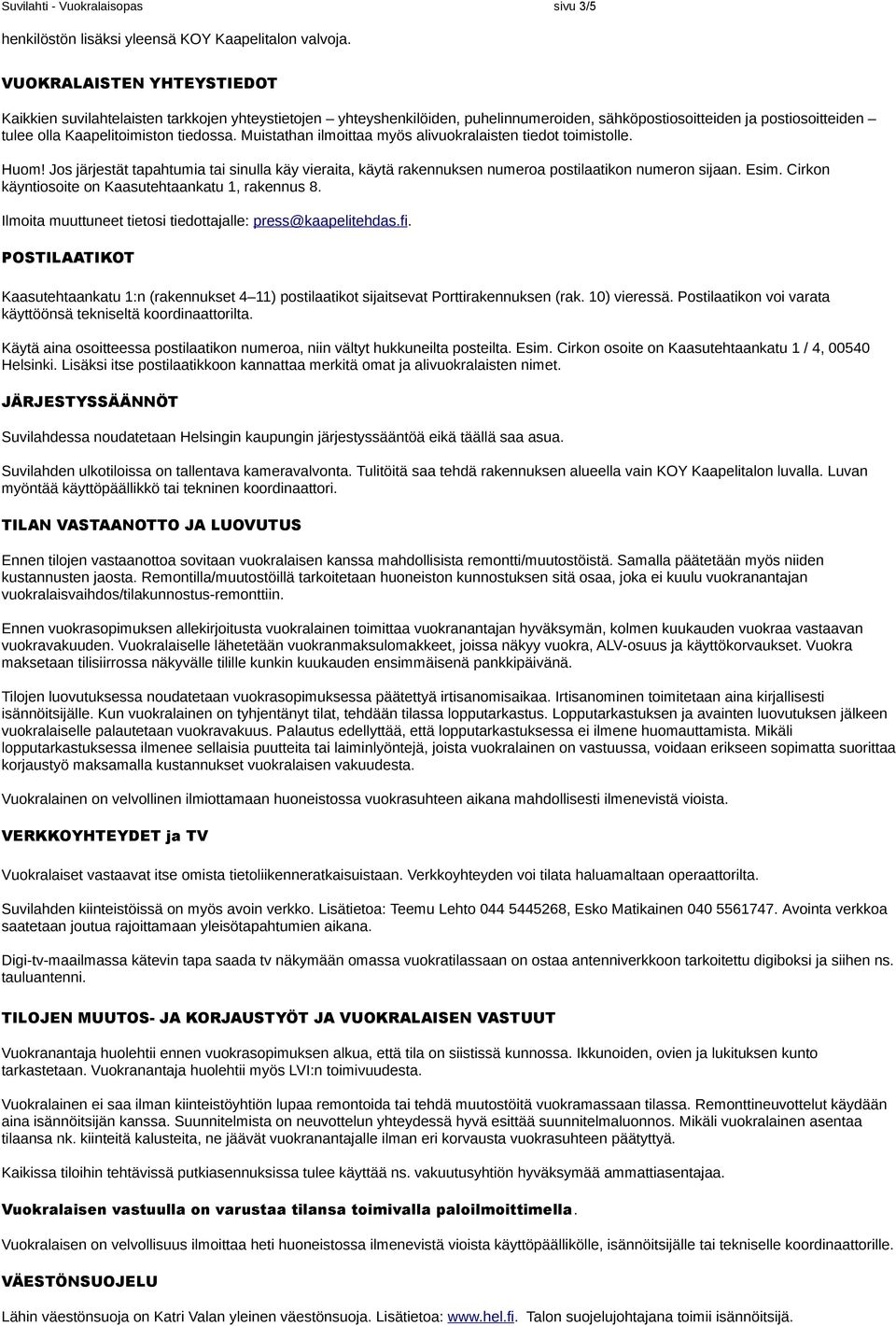 Muistathan ilmoittaa myös alivuokralaisten tiedot toimistolle. Huom! Jos järjestät tapahtumia tai sinulla käy vieraita, käytä rakennuksen numeroa postilaatikon numeron sijaan. Esim.
