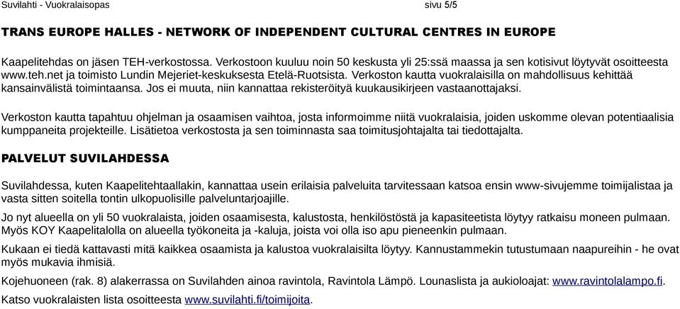 Verkoston kautta vuokralaisilla on mahdollisuus kehittää kansainvälistä toimintaansa. Jos ei muuta, niin kannattaa rekisteröityä kuukausikirjeen vastaanottajaksi.