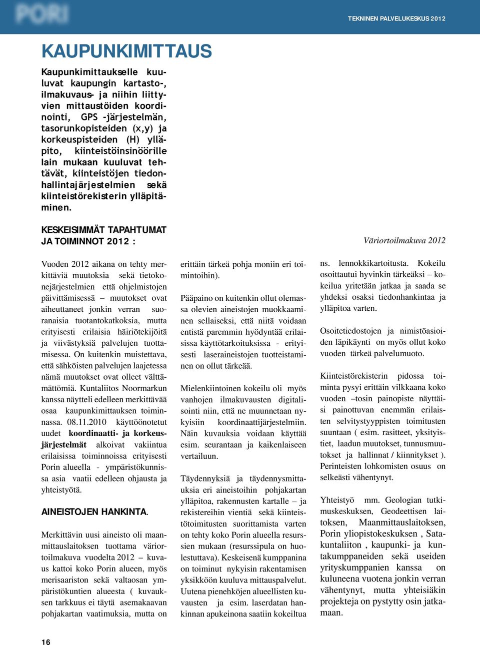 Keskeisimmät TAPAhtumat ja toiminnot 2012 : Vuoden 2012 aikana on tehty merkittäviä muutoksia sekä tietokonejärjestelmien että ohjelmistojen päivittämisessä muutokset ovat aiheuttaneet jonkin verran