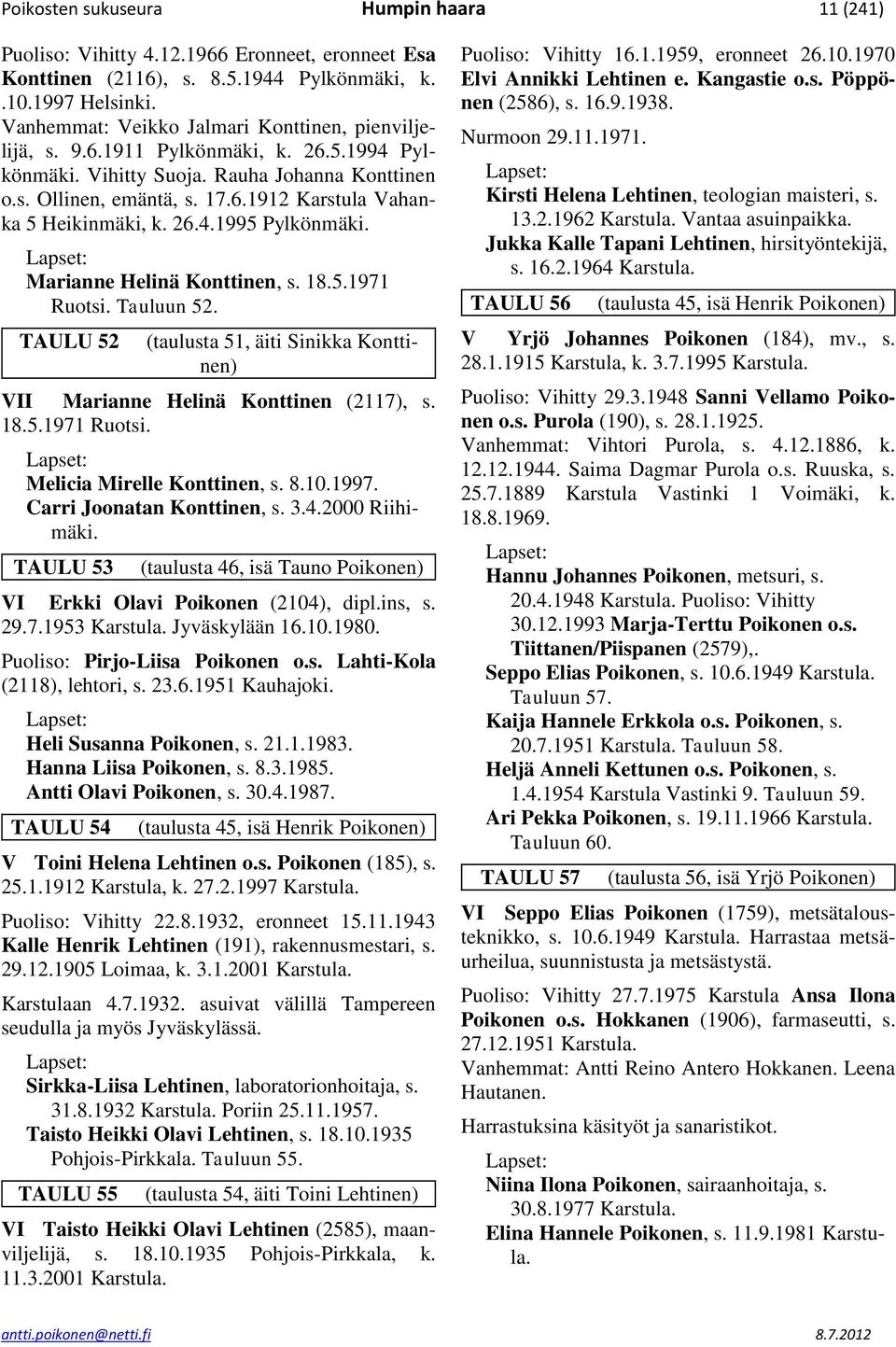 26.4.1995 Pylkönmäki. Marianne Helinä Konttinen, s. 18.5.1971 Ruotsi. Tauluun 52. TAULU 52 (taulusta 51, äiti Sinikka Konttinen) VII Marianne Helinä Konttinen (2117), s. 18.5.1971 Ruotsi. Melicia Mirelle Konttinen, s.