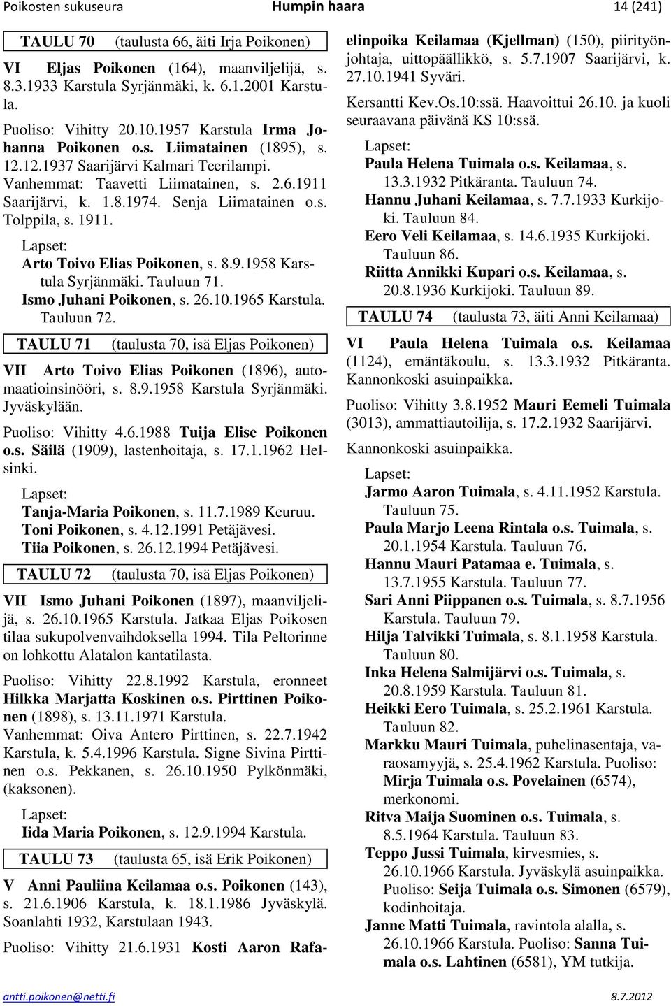 s. Tolppila, s. 1911. Arto Toivo Elias Poikonen, s. 8.9.1958 Karstula Syrjänmäki. Tauluun 71. Ismo Juhani Poikonen, s. 26.10.1965 Karstula. Tauluun 72.