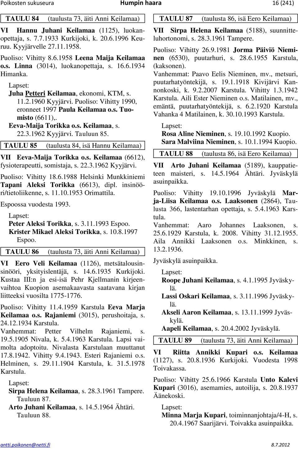 Puoliso: Vihitty 1990, eronneet 1997 Paula Keilamaa o.s. Tuomisto (6611),. Eeva-Maija Torikka o.s. Keilamaa, s. 22.3.1962 Kyyjärvi. Tauluun 85.