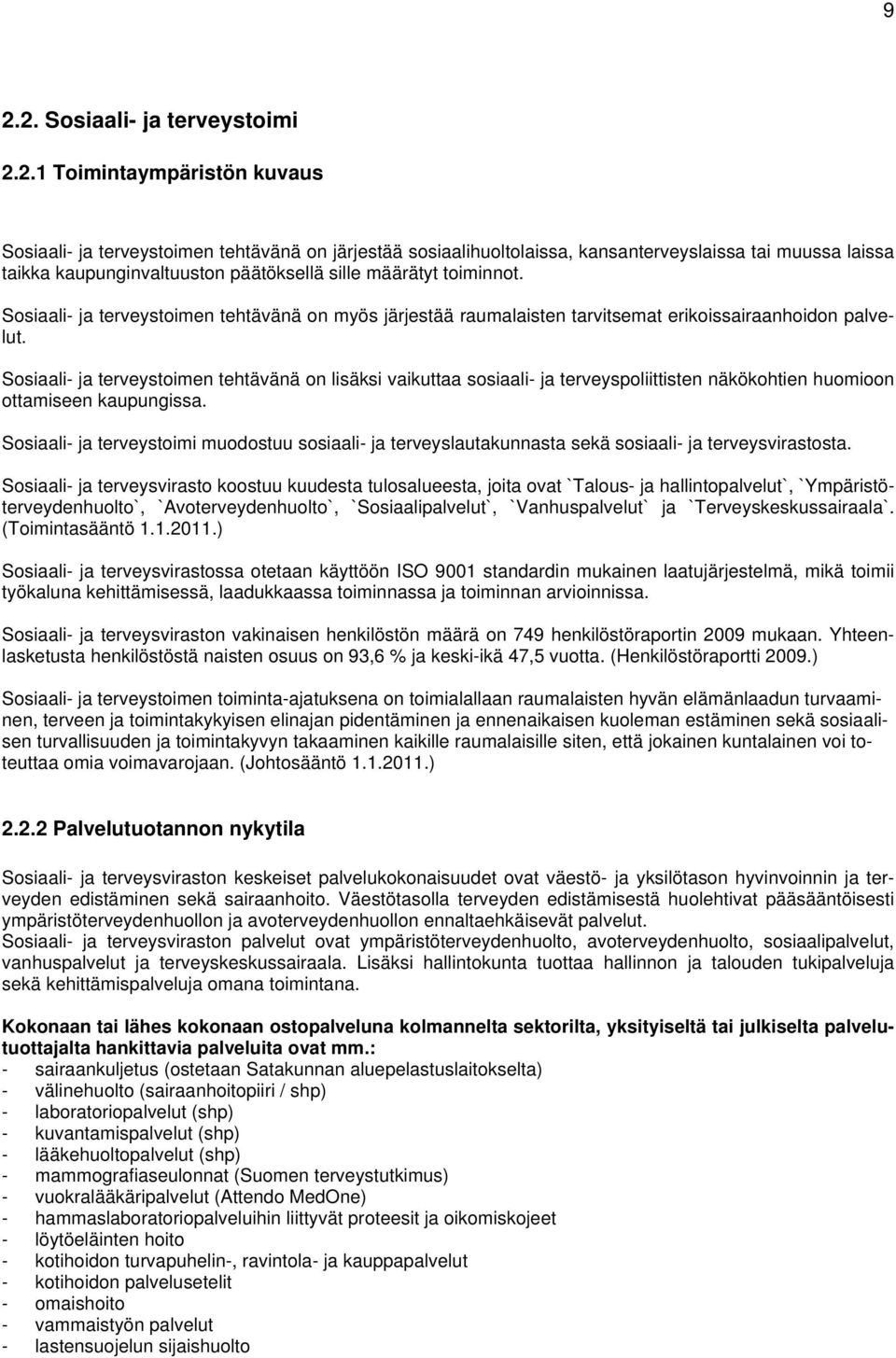 Sosiaali- ja terveystoimen tehtävänä on lisäksi vaikuttaa sosiaali- ja terveyspoliittisten näkökohtien huomioon ottamiseen kaupungissa.