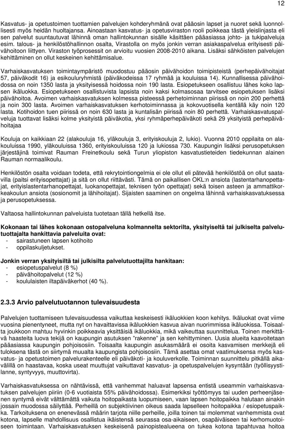 talous- ja henkilöstöhallinnon osalta, Virastolla on myös jonkin verran asiakaspalvelua erityisesti päivähoitoon liittyen. Viraston työprosessit on arvioitu vuosien 2008-2010 aikana.