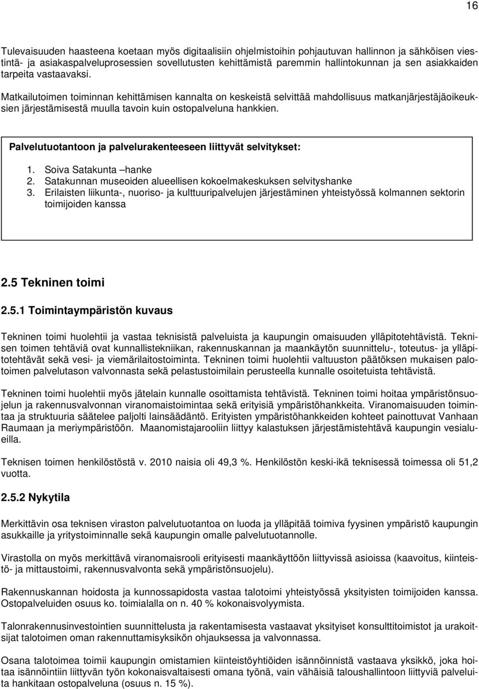 Matkailutoimen toiminnan kehittämisen kannalta on keskeistä selvittää mahdollisuus matkanjärjestäjäoikeuksien järjestämisestä muulla tavoin kuin ostopalveluna hankkien.