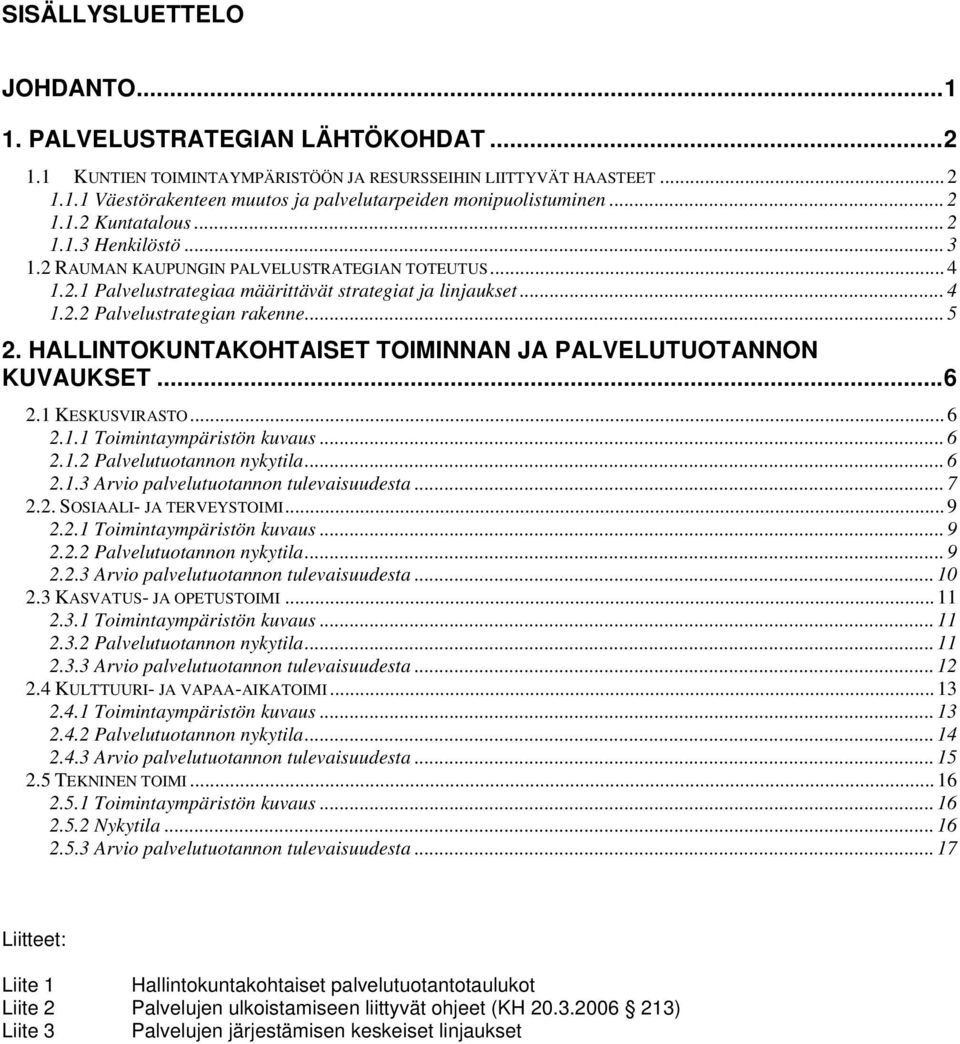 .. 5 2. HALLINTOKUNTAKOHTAISET TOIMINNAN JA PALVELUTUOTANNON KUVAUKSET... 6 2.1 KESKUSVIRASTO... 6 2.1.1 Toimintaympäristön kuvaus... 6 2.1.2 Palvelutuotannon nykytila... 6 2.1.3 Arvio palvelutuotannon tulevaisuudesta.