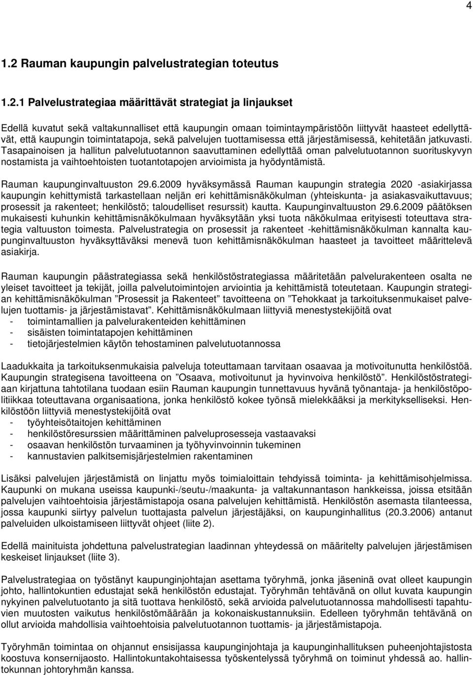 1 Palvelustrategiaa määrittävät strategiat ja linjaukset Edellä kuvatut sekä valtakunnalliset että kaupungin omaan toimintaympäristöön liittyvät haasteet edellyttävät, että kaupungin toimintatapoja,