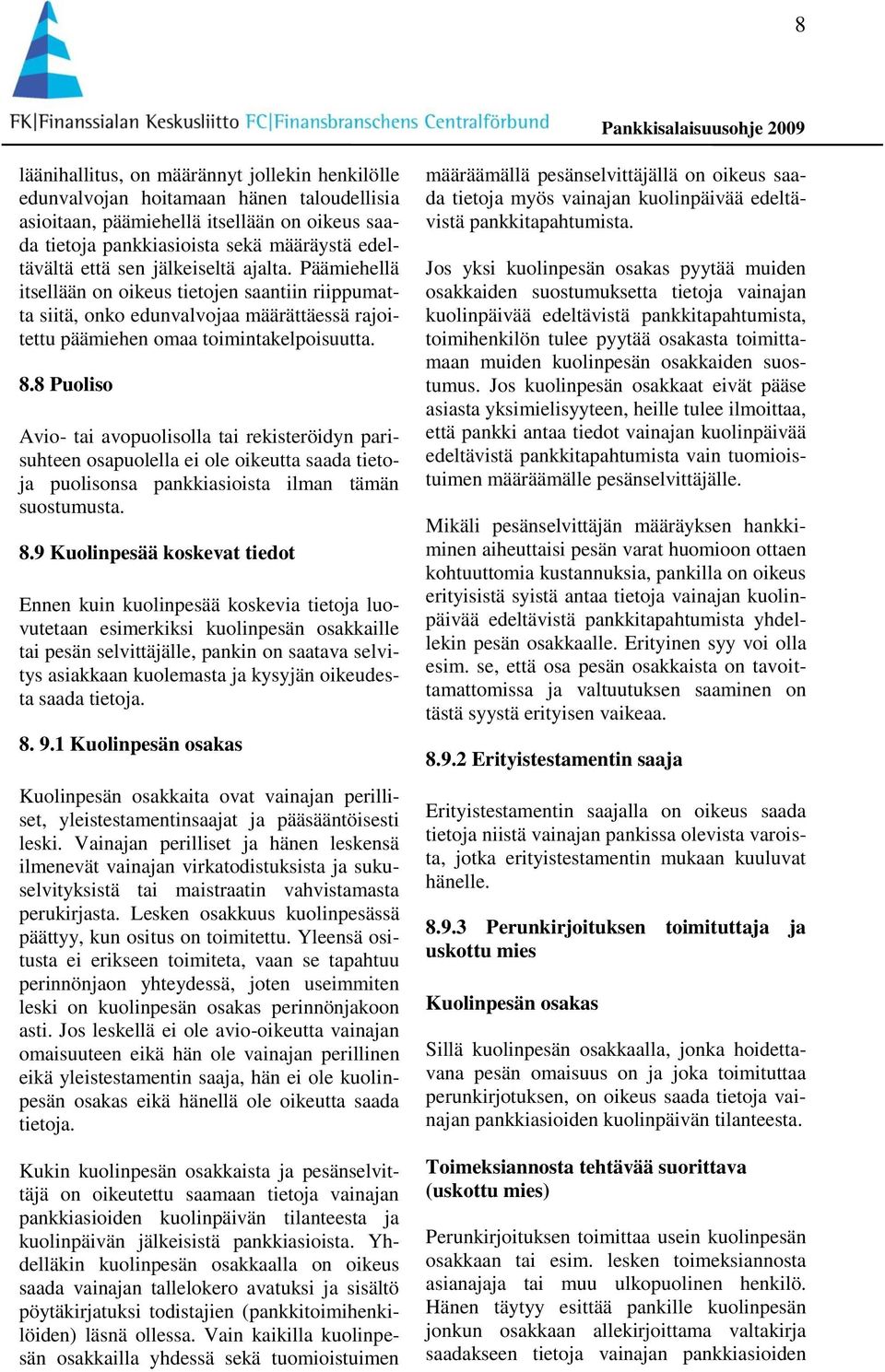 8 Puoliso Avio- tai avopuolisolla tai rekisteröidyn parisuhteen osapuolella ei ole oikeutta saada tietoja puolisonsa pankkiasioista ilman tämän suostumusta. 8.
