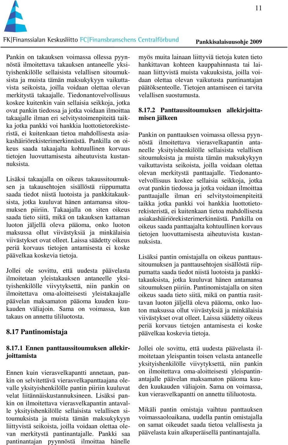 Tiedonantovelvollisuus koskee kuitenkin vain sellaisia seikkoja, jotka ovat pankin tiedossa ja jotka voidaan ilmoittaa takaajalle ilman eri selvitystoimenpiteitä taikka jotka pankki voi hankkia