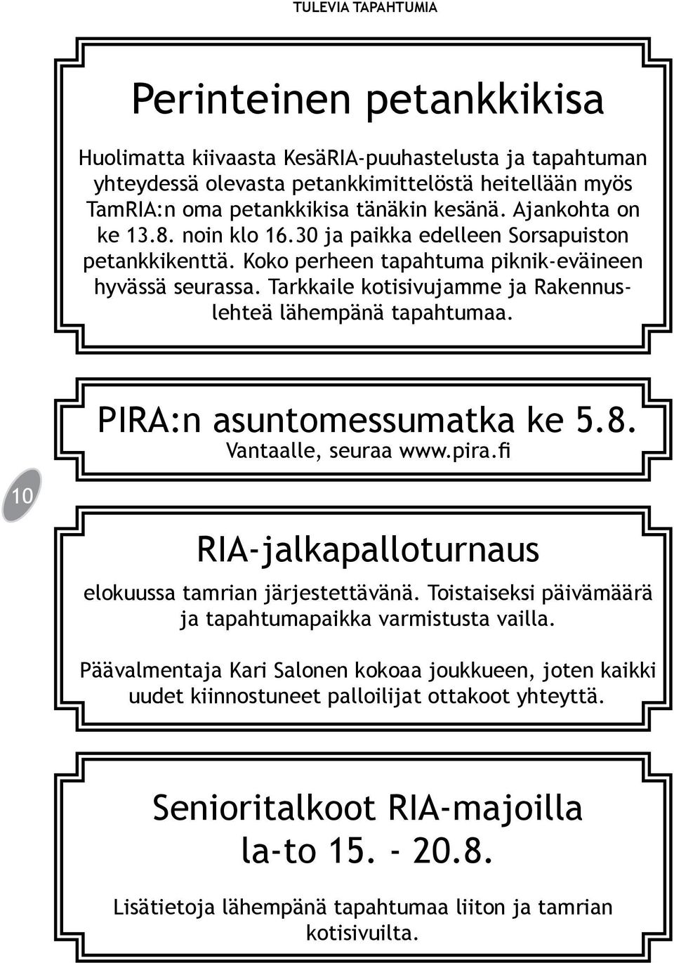 Tarkkaile kotisivujamme ja Rakennuslehteä lähempänä tapahtumaa. PIRA:n asuntomessumatka ke 5.8. Vantaalle, seuraa www.pira.fi 10 RIA-jalkapalloturnaus elokuussa tamrian järjestettävänä.