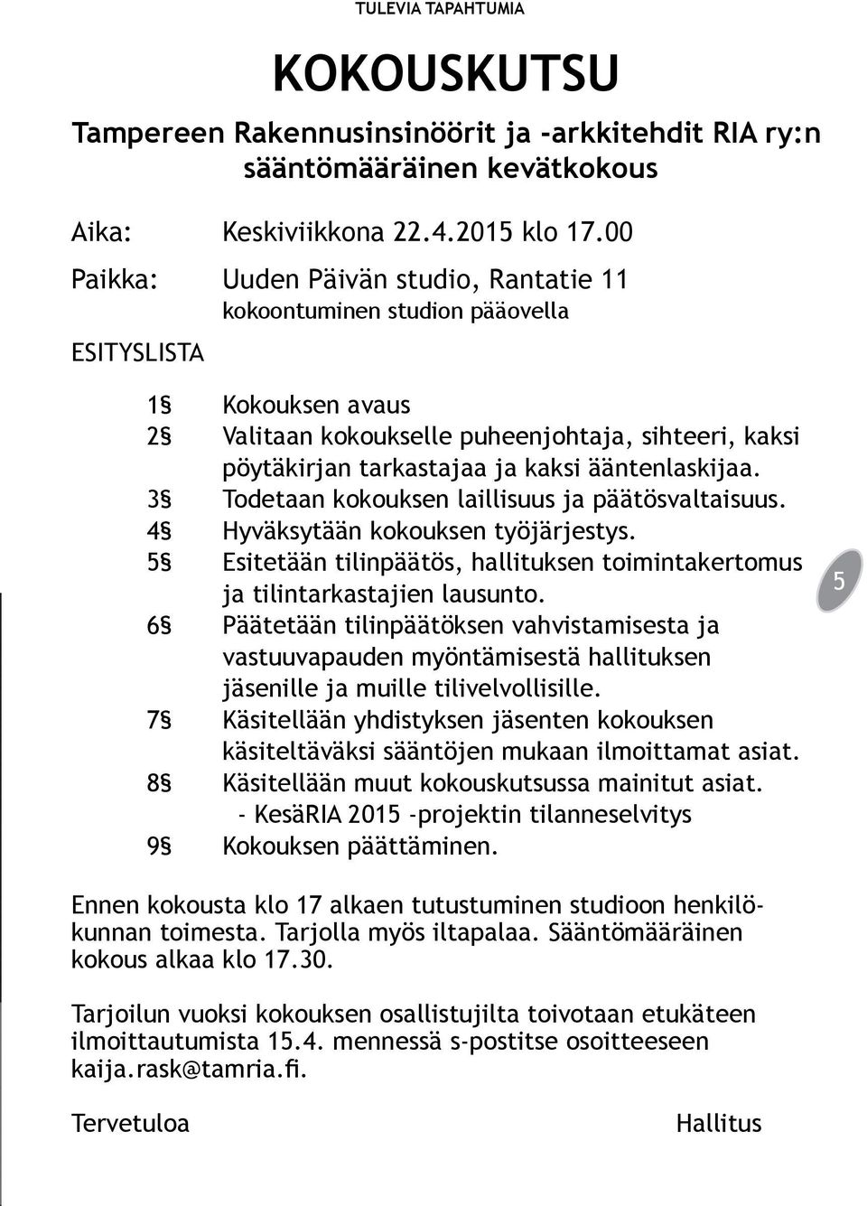 ääntenlaskijaa. 3 Todetaan kokouksen laillisuus ja päätösvaltaisuus. 4 Hyväksytään kokouksen työjärjestys. 5 Esitetään tilinpäätös, hallituksen toimintakertomus ja tilintarkastajien lausunto.