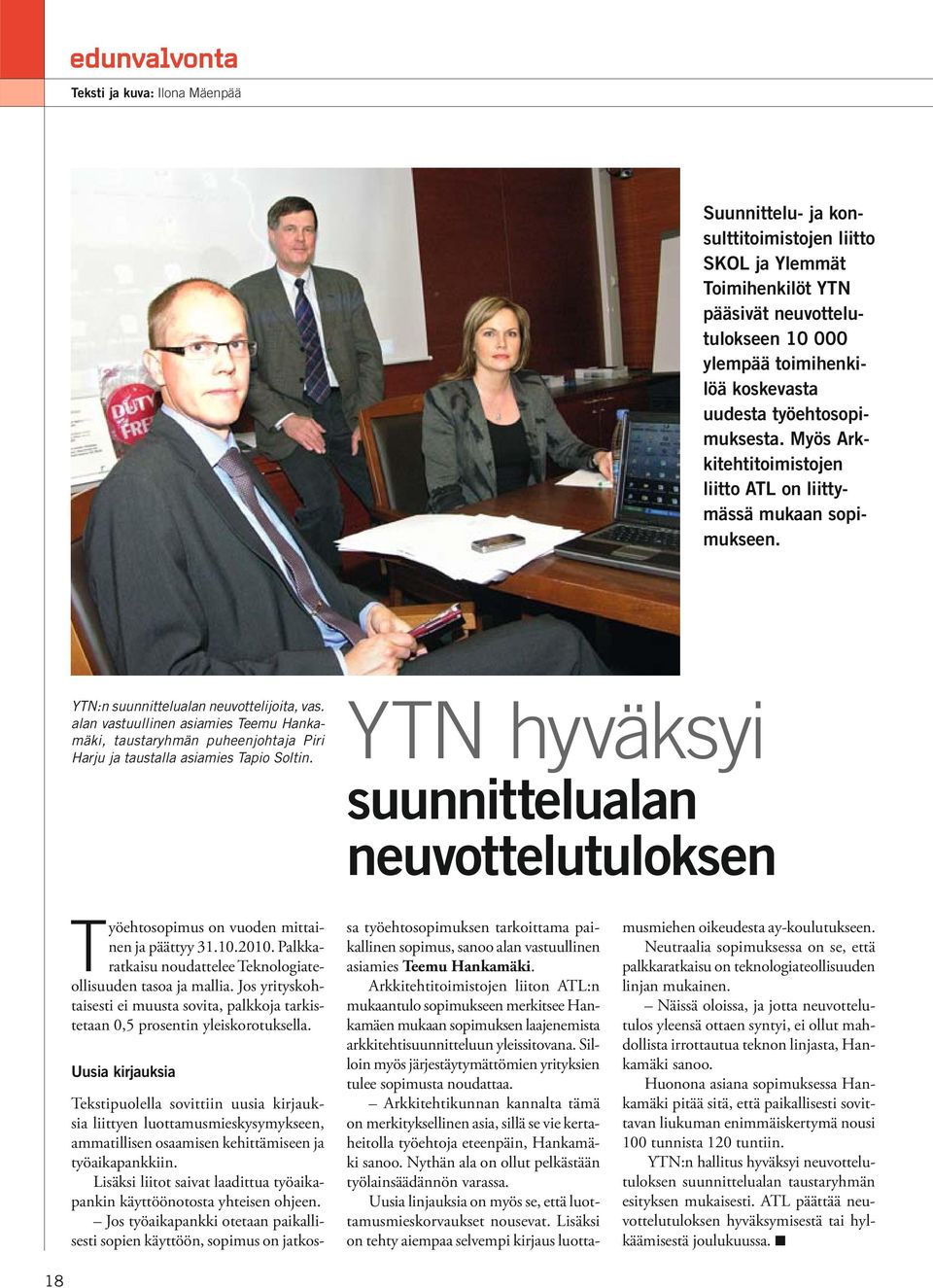 alan vastuullinen asiamies Teemu Hankamäki, taustaryhmän puheenjohtaja Piri Harju ja taustalla asiamies Tapio Soltin.