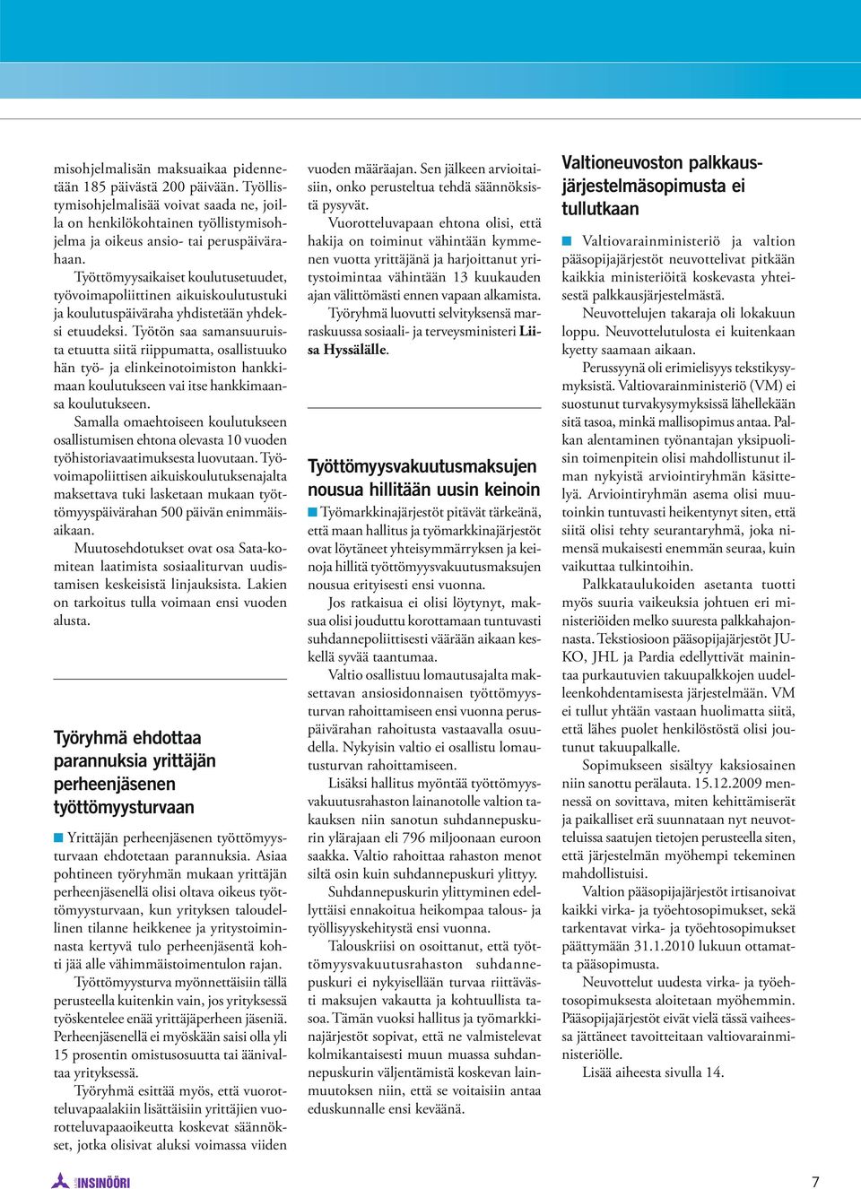 Työtön saa samansuuruista etuutta siitä riippumatta, osallistuuko hän työ- ja elinkeinotoimiston hankkimaan koulutukseen vai itse hankkimaansa koulutukseen.