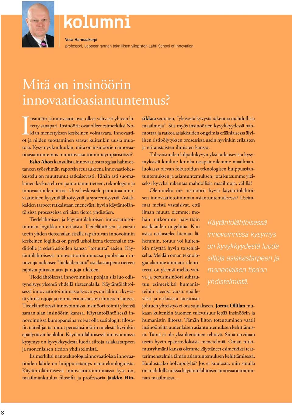 Innovaatiot ja niiden tuottaminen saavat kuitenkin uusia muotoja. Kysymys kuuluukin, mitä on insinöörien innovaatioasiantuntemus muuttuvassa toimintaympäristössä?