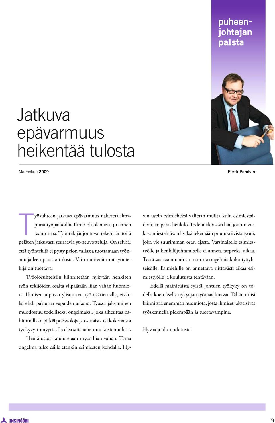 Vain motivoitunut työntekijä on tuottava. Työolosuhteisiin kiinnitetään nykyään henkisen työn tekijöiden osalta ylipäätään liian vähän huomiota.