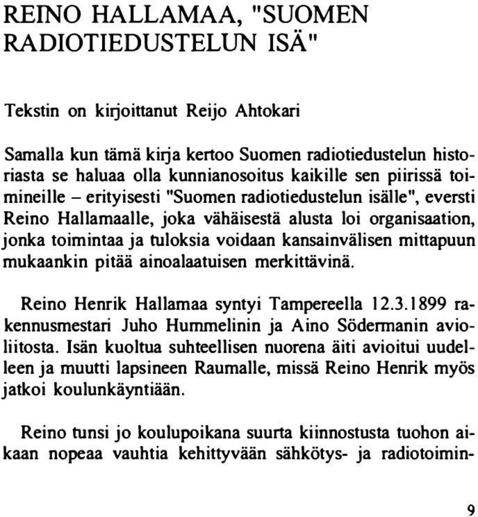 mukaankin pitää ainoalaatuisen merkittävinä. Reino Henrik Hallamaa syntyi Tampereella 12.3. 1 899 rakennusmestari Juho Hurnmelinin ja Aino Södermanin avioliitosta.