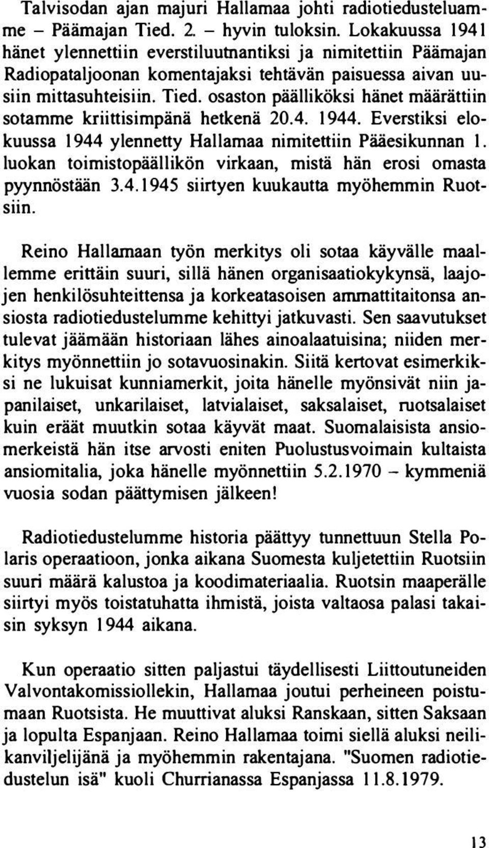 osaston päälliköksi hänet määrättiin sotamme kriittisimpänä hetkenä 20.4. 1944. Everstiksi elokuussa 1944 ylennetty Hallamaa nimitettiin Pääesikunnan 1.