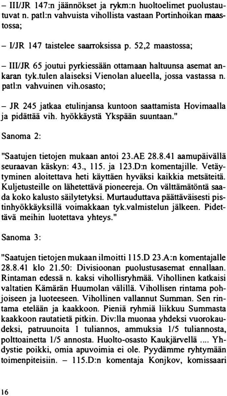 osasto; - JR 245 jatkaa etulinjansa kuntoon saattamista Hovimaalla ja pidättää vih. hyökkäystä Ykspään suuntaan." Sanoma 2: "Saatujen tietojen mukaan antoi 23.AE 28.