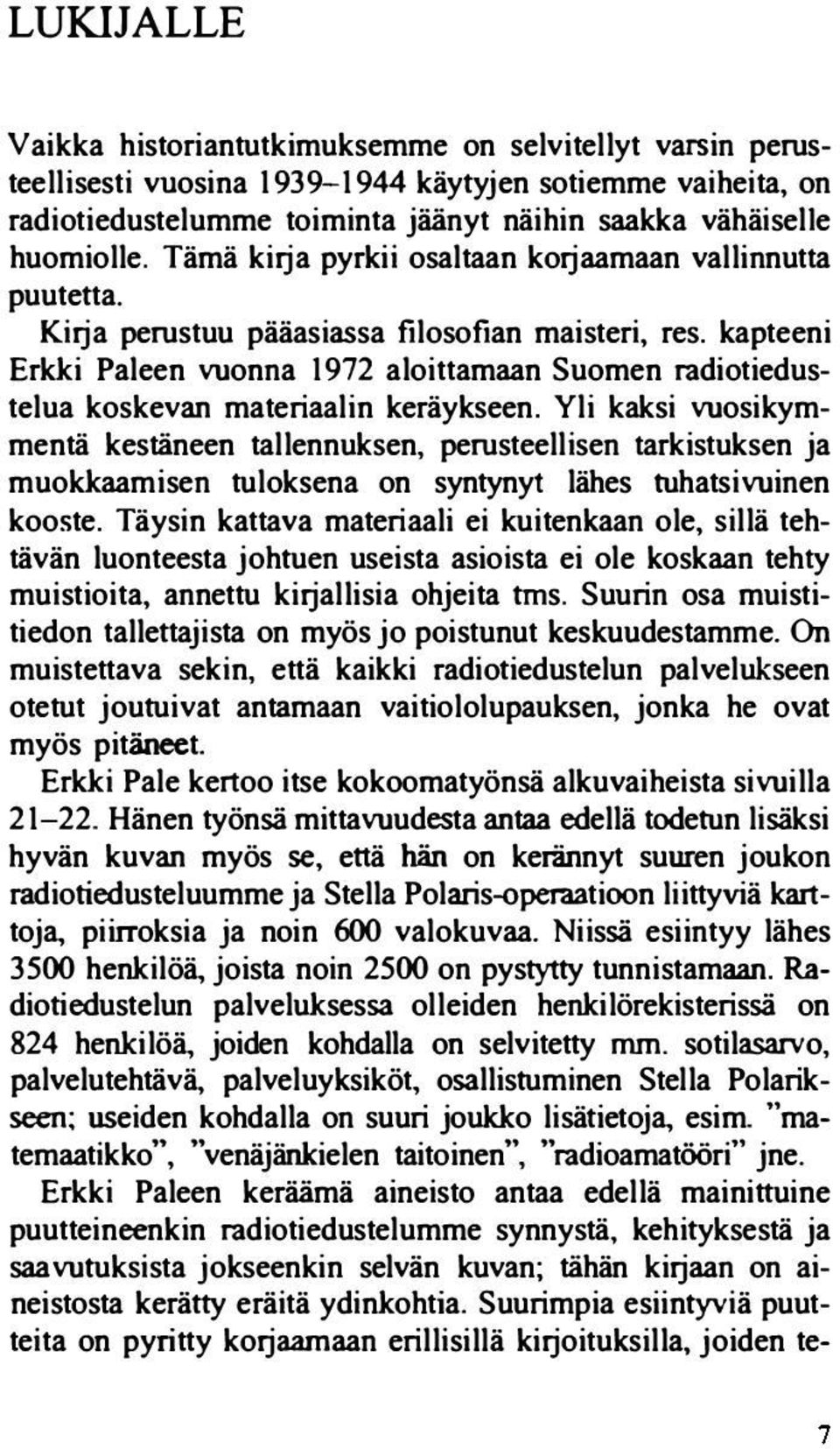 kapteeni Erkki Paleen vuonna 1972 aloittamaan Suomen radiotiedustelua koskevan materiaalin keräykseen.