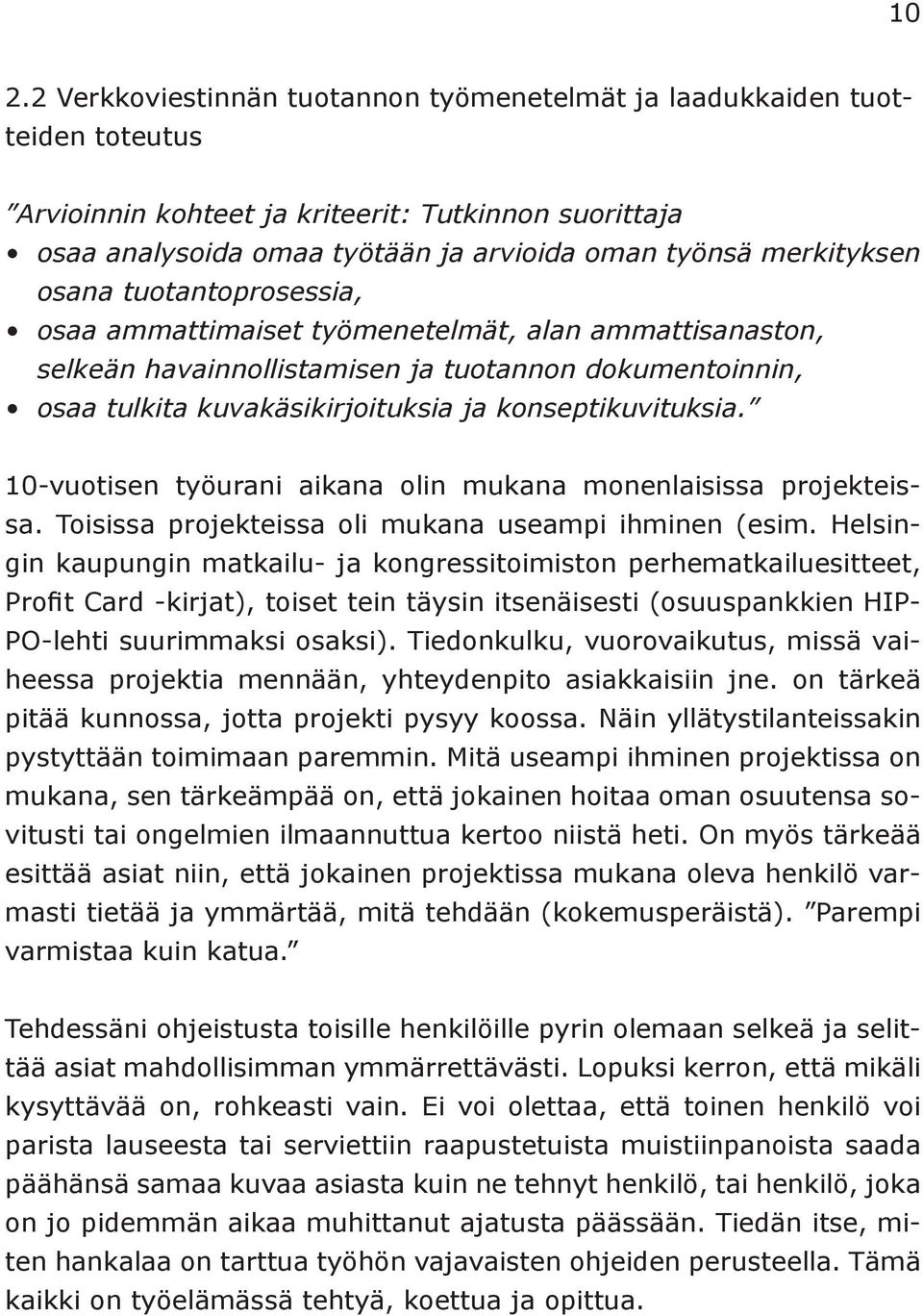 konseptikuvituksia. 10-vuotisen työurani aikana olin mukana monenlaisissa projekteissa. Toisissa projekteissa oli mukana useampi ihminen (esim.