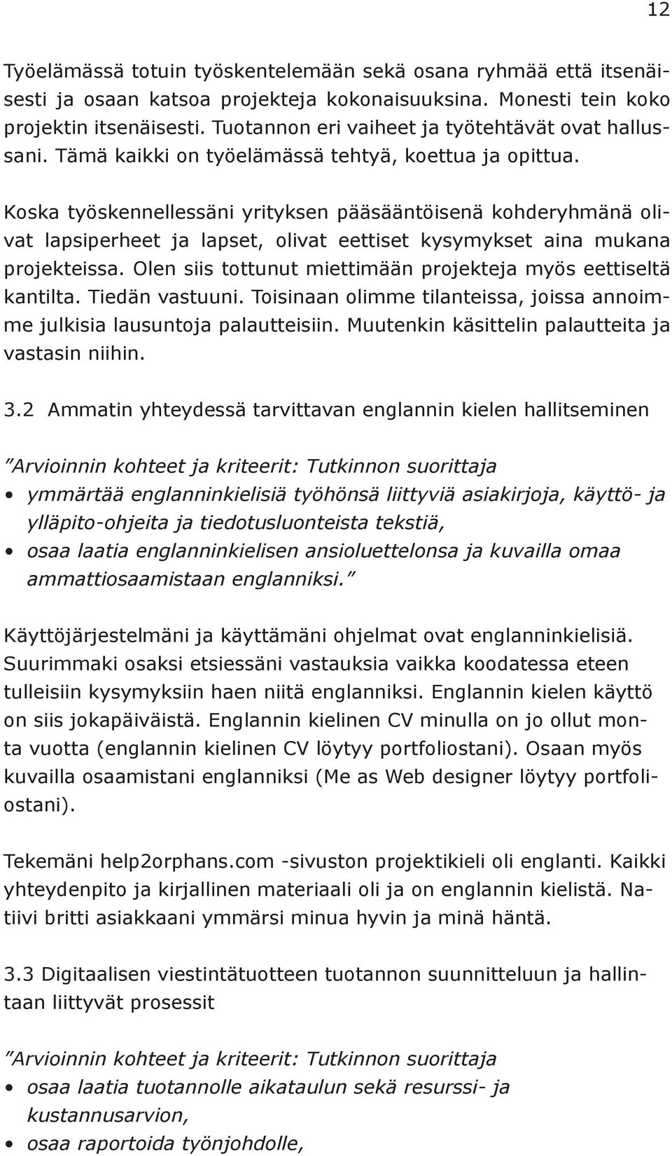 Koska työskennellessäni yrityksen pääsääntöisenä kohderyhmänä olivat lapsiperheet ja lapset, olivat eettiset kysymykset aina mukana projekteissa.