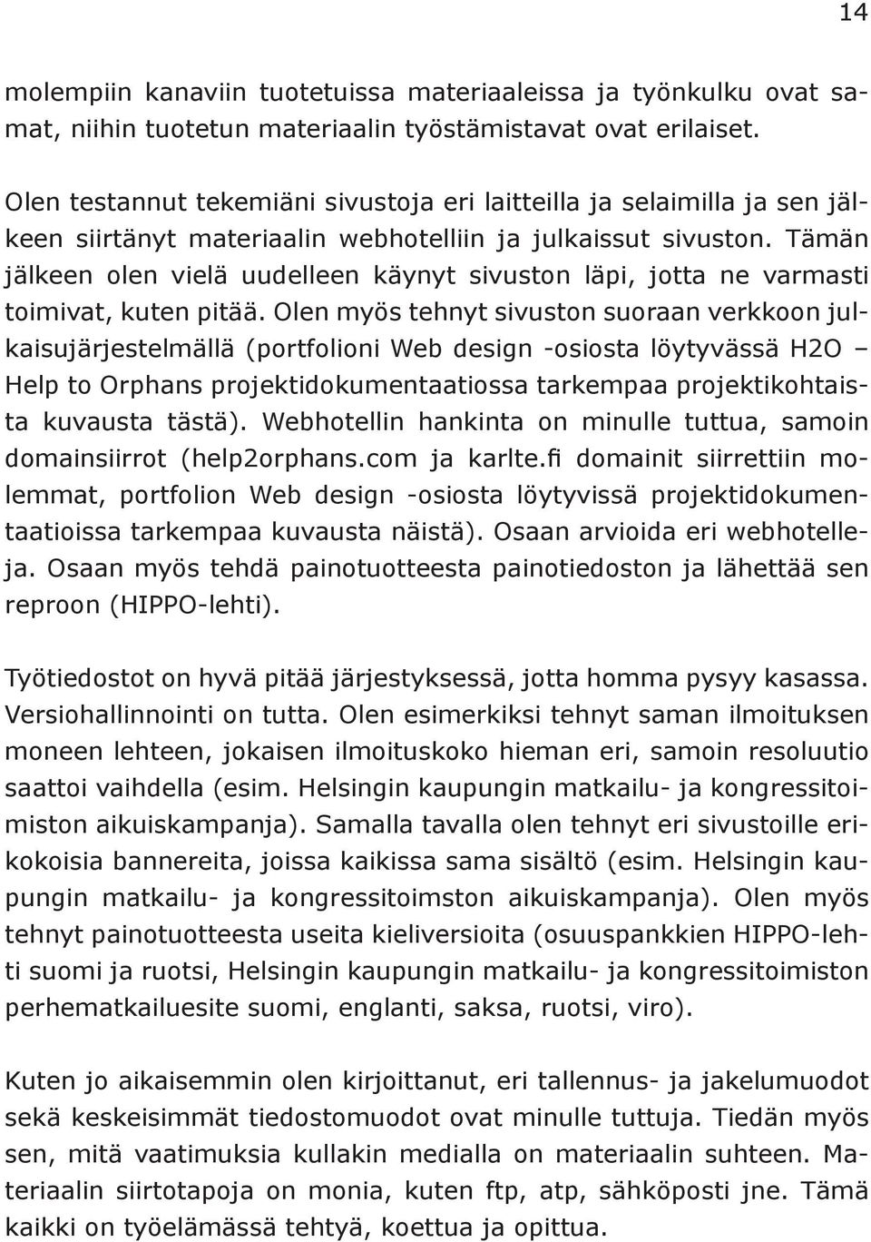 Tämän jälkeen olen vielä uudelleen käynyt sivuston läpi, jotta ne varmasti toimivat, kuten pitää.
