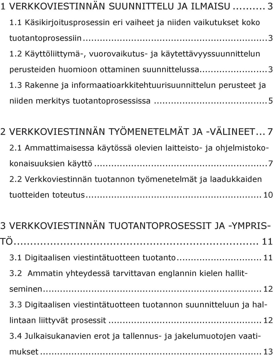 1 Ammattimaisessa käytössä olevien laitteisto- ja ohjelmistokokonaisuuksien käyttö...7 2.2 Verkkoviestinnän tuotannon työmenetelmät ja laadukkaiden tuotteiden toteutus.