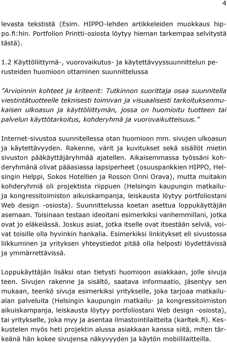 teknisesti toimivan ja visuaalisesti tarkoituksenmukaisen ulkoasun ja käyttöliittymän, jossa on huomioitu tuotteen tai palvelun käyttötarkoitus, kohderyhmä ja vuorovaikutteisuus.