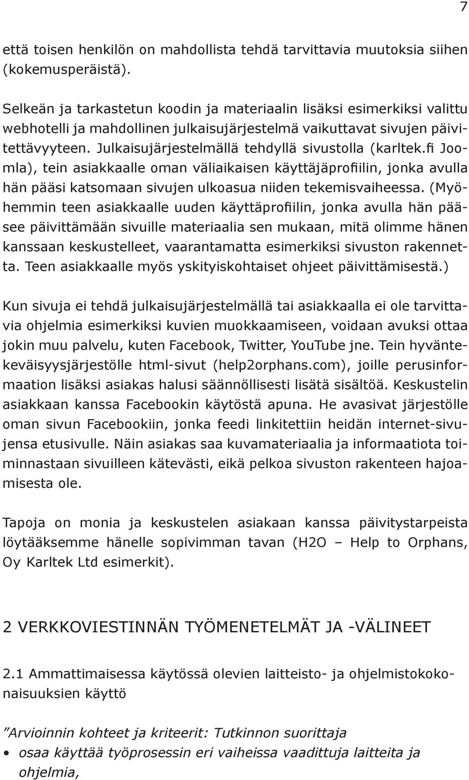 Julkaisujärjestelmällä tehdyllä sivustolla (karltek.fi Joomla), tein asiakkaalle oman väliaikaisen käyttäjäprofiilin, jonka avulla hän pääsi katsomaan sivujen ulkoasua niiden tekemisvaiheessa.