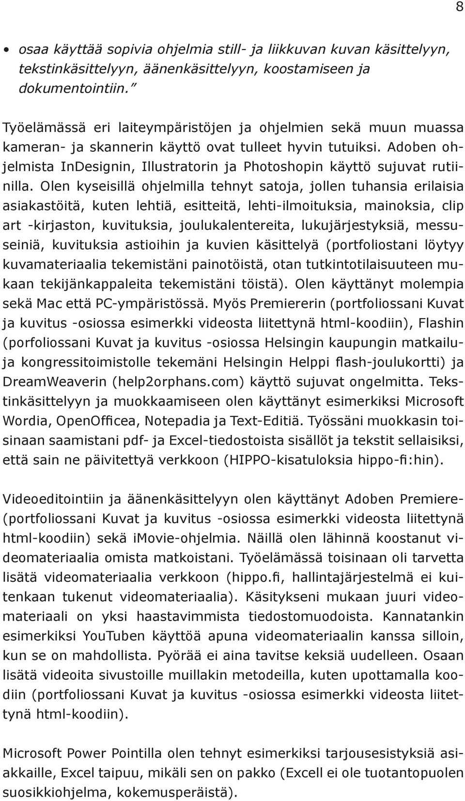 Adoben ohjelmista InDesignin, Illustratorin ja Photoshopin käyttö sujuvat rutiinilla.